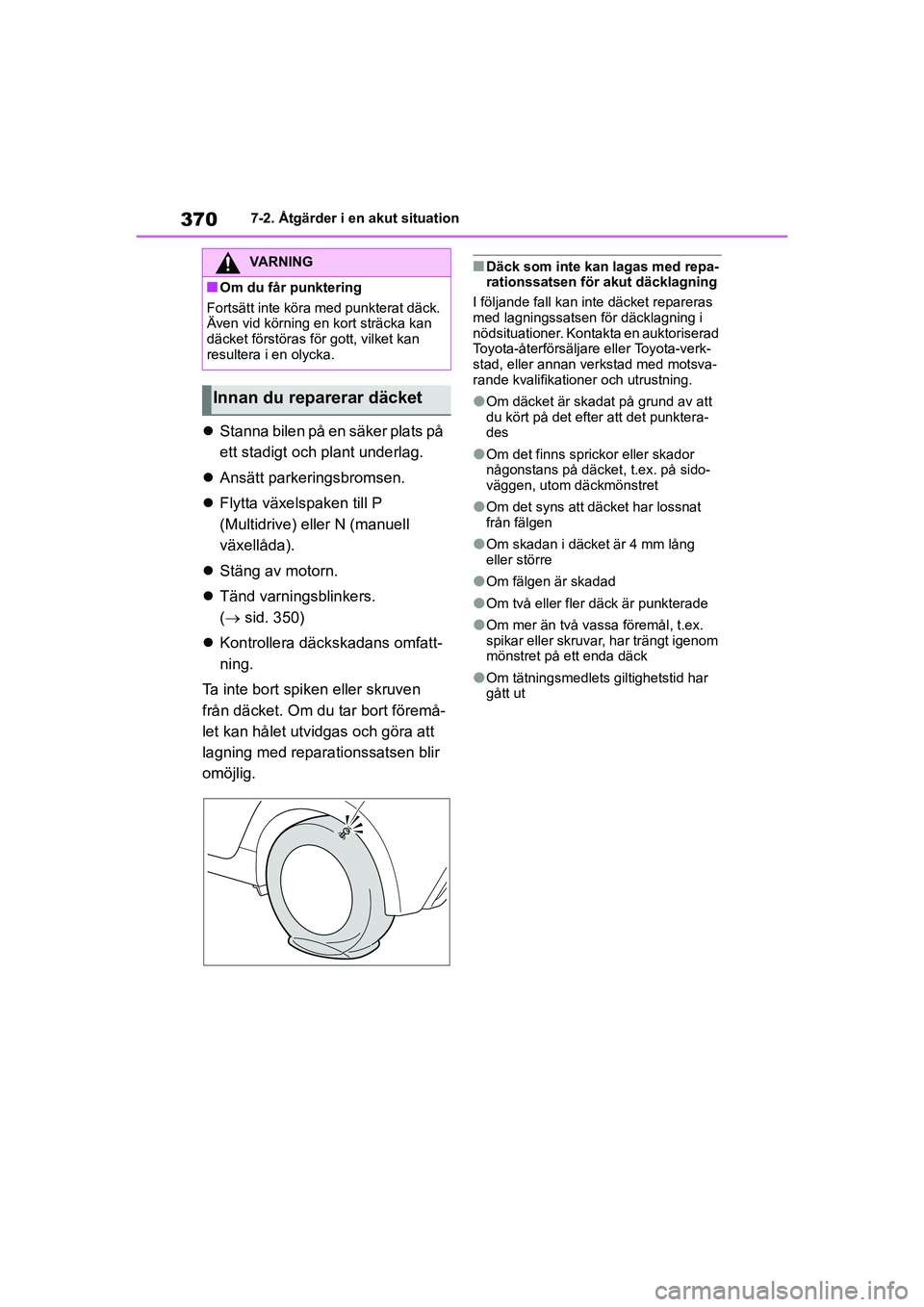 TOYOTA YARIS 2021  Bruksanvisningar (in Swedish) 370
YARIS F OMK0001SE
7-2. Åtgärder i en akut situation
Stanna bilen på en säker plats på 
ett stadigt och plant underlag.
 Ansätt parkeringsbromsen.
 Flytta växelspaken till P 
(Multi