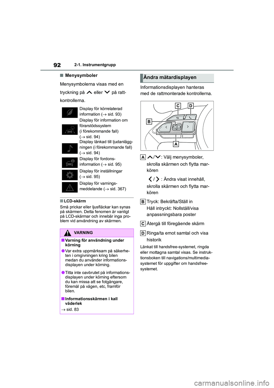 TOYOTA YARIS 2021 Bruksanvisningar (in Swedish) 92
YARIS F OMK0001SE
2-1. Instrumentgrupp
nMenysymboler
Menysymbolerna visas med en
tryckning på eller på ratt-
kontrollerna.
nLCD-skärm
Små prickar eller ljusfläckar kan synas
på skärmen TOYOTA YARIS 2021 Bruksanvisningar (in Swedish) 92
YARIS F OMK0001SE
2-1. Instrumentgrupp
nMenysymboler
Menysymbolerna visas med en
tryckning på eller på ratt-
kontrollerna.
nLCD-skärm
Små prickar eller ljusfläckar kan synas
på skärmen