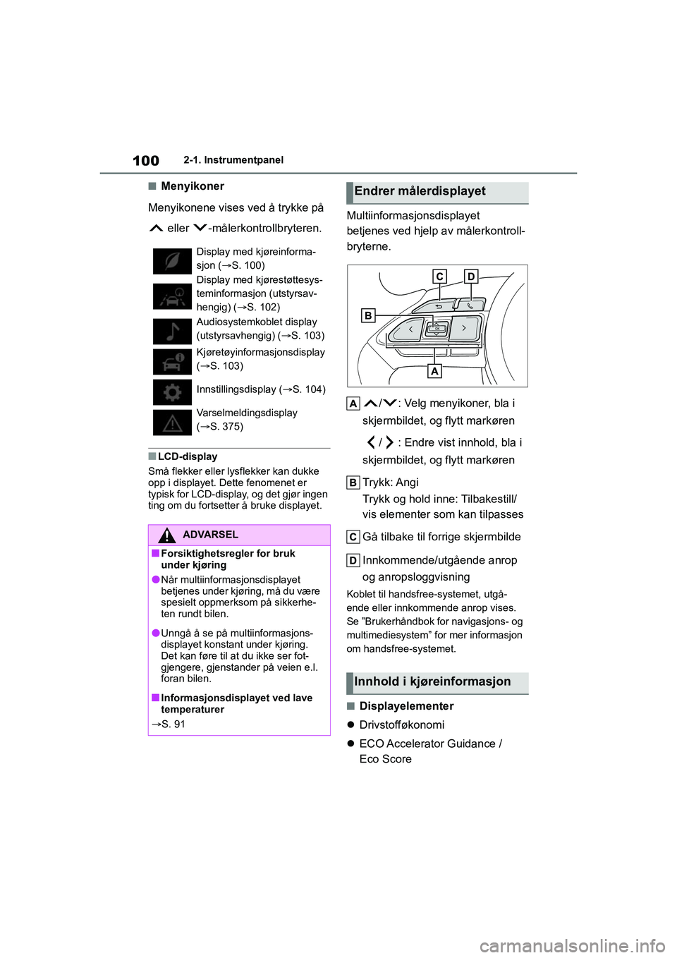 TOYOTA YARIS 2021 Instruksjoner for bruk (in Norwegian) 100
YARIS HV OMK0010NO
2-1. Instrumentpanel
nMenyikoner
Menyikonene vises ved å trykke på eller -målerkontrollbryteren.
nLCD-display
Små flekker eller l ysflekker kan dukke
opp i displayet. De TOYOTA YARIS 2021 Instruksjoner for bruk (in Norwegian) 100
YARIS HV OMK0010NO
2-1. Instrumentpanel
nMenyikoner
Menyikonene vises ved å trykke på eller -målerkontrollbryteren.
nLCD-display
Små flekker eller l ysflekker kan dukke
opp i displayet. De