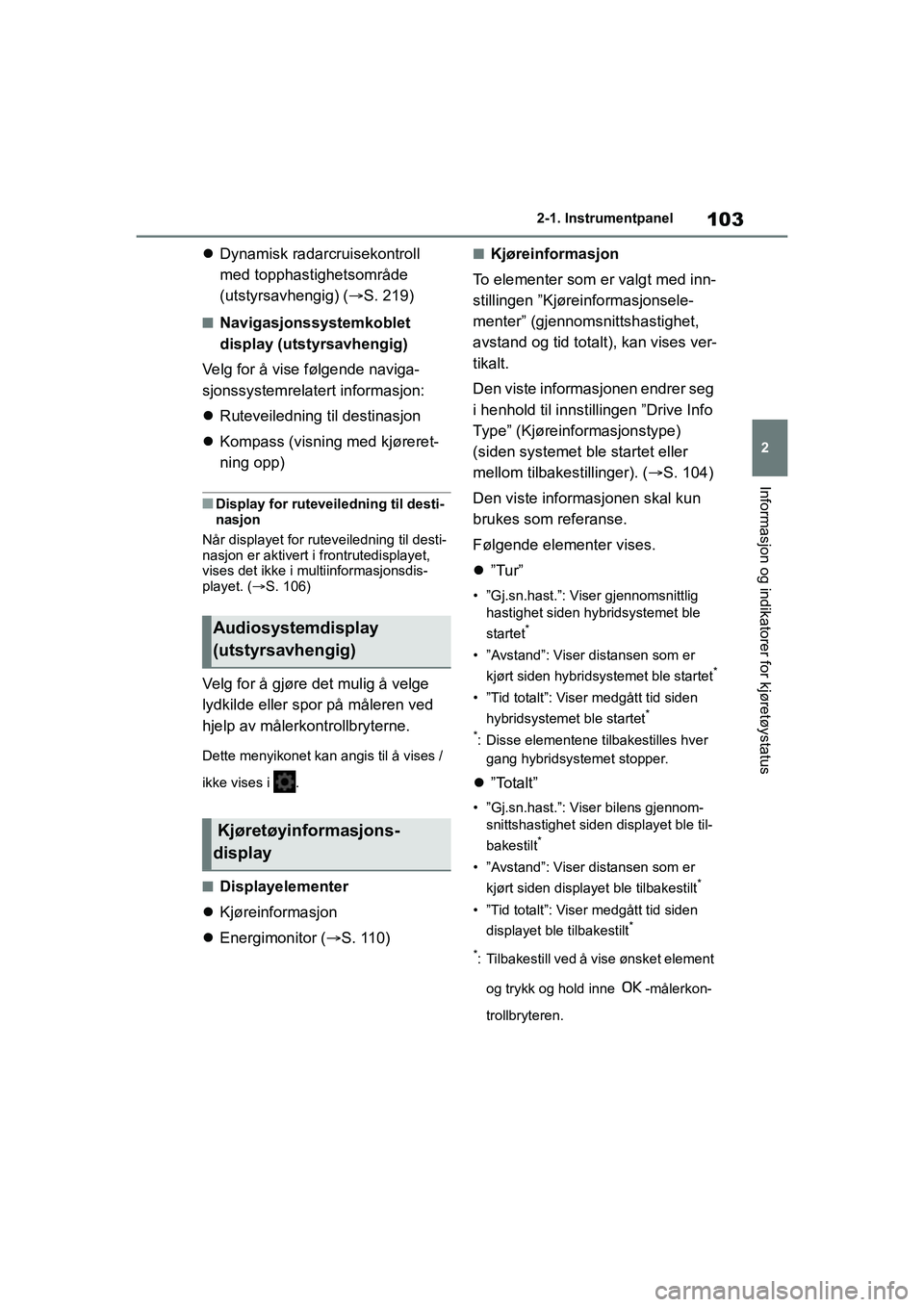 TOYOTA YARIS 2021 Instruksjoner for bruk (in Norwegian) 103
2
YARIS HV OMK0010NO
2-1. Instrumentpanel
Informasjon og indikatorer for kjøretøystatus
Dynamisk radarcruisekontroll
med topphastighetsområde
(utstyrsavhengig) ( S. 219)
nNavigasjonssys TOYOTA YARIS 2021 Instruksjoner for bruk (in Norwegian) 103
2
YARIS HV OMK0010NO
2-1. Instrumentpanel
Informasjon og indikatorer for kjøretøystatus
Dynamisk radarcruisekontroll
med topphastighetsområde
(utstyrsavhengig) ( S. 219)
nNavigasjonssys