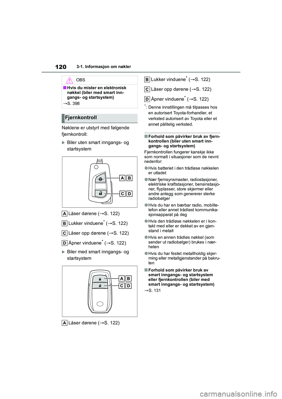 TOYOTA YARIS 2021 Instruksjoner for bruk (in Norwegian) 120
YARIS HV OMK0010NO
3-1. Informasjon om nøkler
Nøklene er utstyrt med følgende
fjernkontroll:
Biler uten smart inngangs- og
startsystemLåser dørene ( S. 122)
Lukker vinduene
* ( S. TOYOTA YARIS 2021 Instruksjoner for bruk (in Norwegian) 120
YARIS HV OMK0010NO
3-1. Informasjon om nøkler
Nøklene er utstyrt med følgende
fjernkontroll:
Biler uten smart inngangs- og
startsystemLåser dørene ( S. 122)
Lukker vinduene
* ( S.