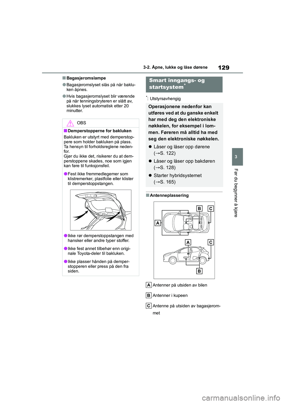 TOYOTA YARIS 2021 Instruksjoner for bruk (in Norwegian) 129
3
YARIS HV OMK0010NO
3-2. Åpne, lukke og låse dørene
Før du begynner å kjøre
nBagasjeromslampe
lBagasjeromslyset slås på når baklu-
ken åpnes.
lHvis bagasjeromslyset blir værende
på n TOYOTA YARIS 2021 Instruksjoner for bruk (in Norwegian) 129
3
YARIS HV OMK0010NO
3-2. Åpne, lukke og låse dørene
Før du begynner å kjøre
nBagasjeromslampe
lBagasjeromslyset slås på når baklu-
ken åpnes.
lHvis bagasjeromslyset blir værende
på n