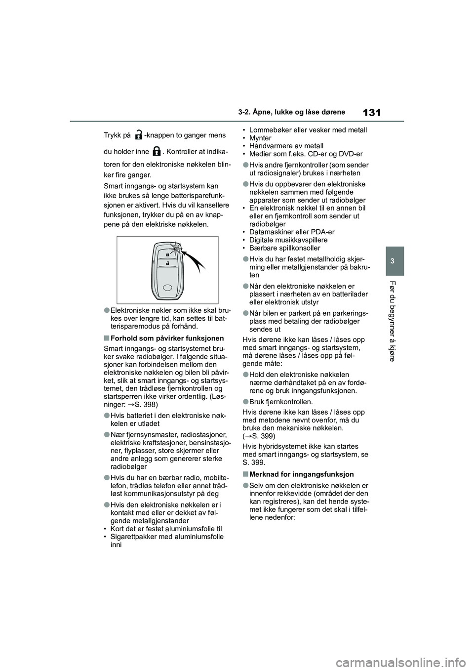 TOYOTA YARIS 2021 Instruksjoner for bruk (in Norwegian) 131
3
YARIS HV OMK0010NO
3-2. Åpne, lukke og låse dørene
Før du begynner å kjøre
Trykk på -knappen to ganger mens
du holder inne . Kontroller at indika-
toren for den elektroniske nøkkelen TOYOTA YARIS 2021 Instruksjoner for bruk (in Norwegian) 131
3
YARIS HV OMK0010NO
3-2. Åpne, lukke og låse dørene
Før du begynner å kjøre
Trykk på -knappen to ganger mens
du holder inne . Kontroller at indika-
toren for den elektroniske nøkkelen