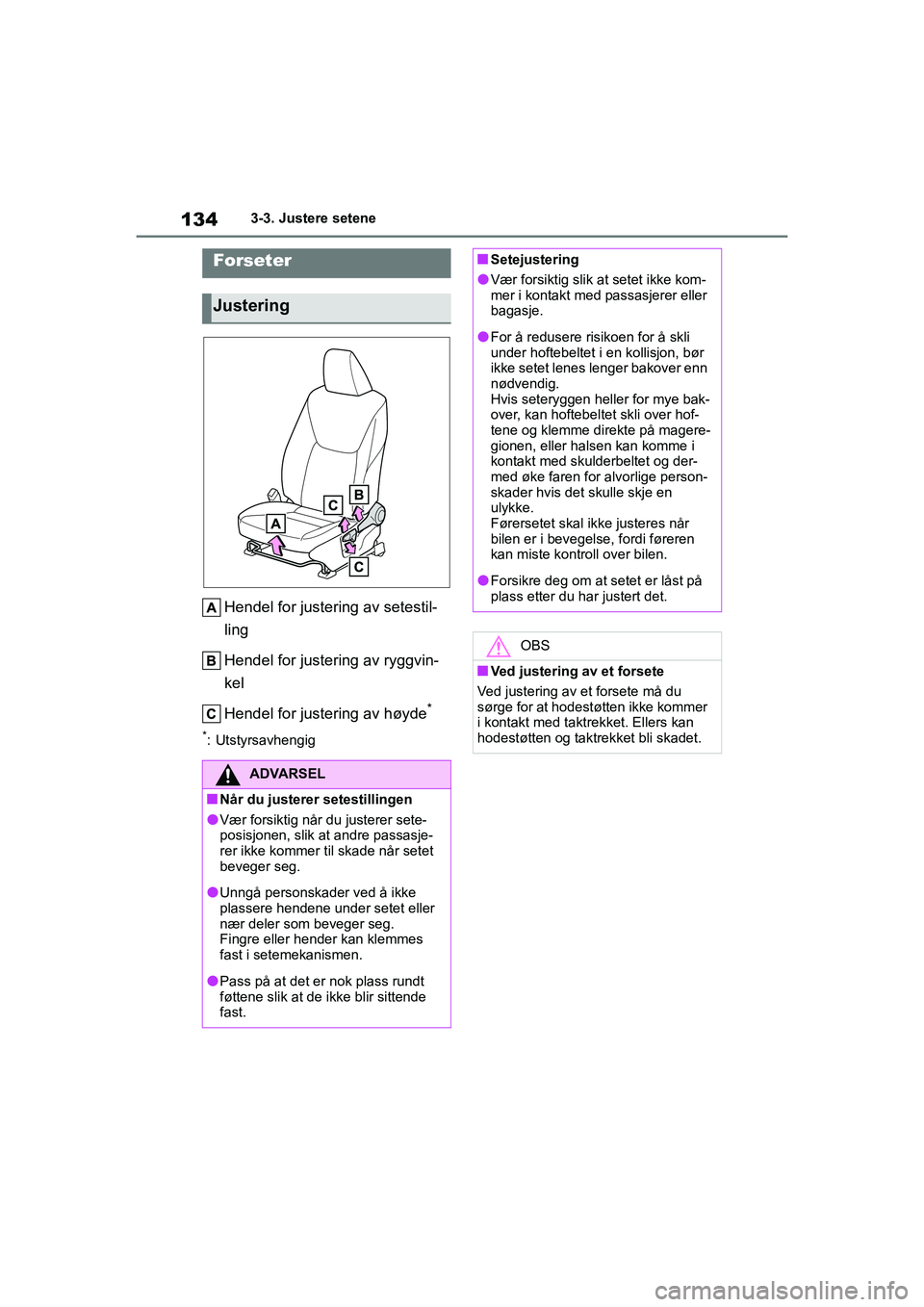 TOYOTA YARIS 2021 Instruksjoner for bruk (in Norwegian) 134
YARIS HV OMK0010NO
3-3. Justere setene
3-3.Justere setene
Hendel for justering av setestil-
ling
Hendel for justering av ryggvin-
kel
Hendel for justering av høyde
*
*: Utstyrsavhengig
Forseter
J TOYOTA YARIS 2021 Instruksjoner for bruk (in Norwegian) 134
YARIS HV OMK0010NO
3-3. Justere setene
3-3.Justere setene
Hendel for justering av setestil-
ling
Hendel for justering av ryggvin-
kel
Hendel for justering av høyde
*
*: Utstyrsavhengig
Forseter
J