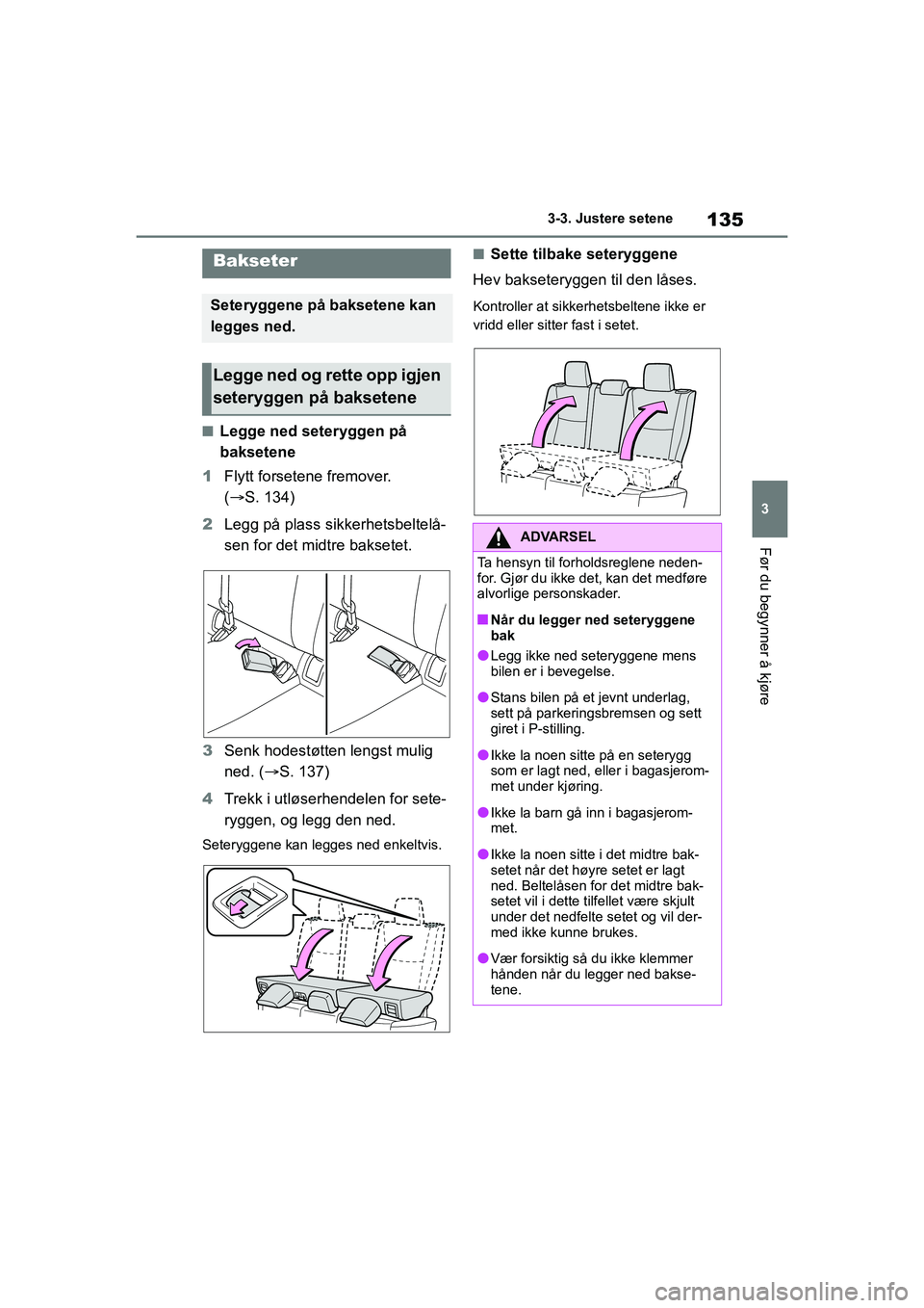 TOYOTA YARIS 2021 Instruksjoner for bruk (in Norwegian) 135
3
YARIS HV OMK0010NO
3-3. Justere setene
Før du begynner å kjøre
nLegge ned seteryggen på
baksetene
1 Flytt forsetene fremover.
( S. 134)
2 Legg på plass sikkerhetsbeltelå-
sen for det TOYOTA YARIS 2021 Instruksjoner for bruk (in Norwegian) 135
3
YARIS HV OMK0010NO
3-3. Justere setene
Før du begynner å kjøre
nLegge ned seteryggen på
baksetene
1 Flytt forsetene fremover.
( S. 134)
2 Legg på plass sikkerhetsbeltelå-
sen for det