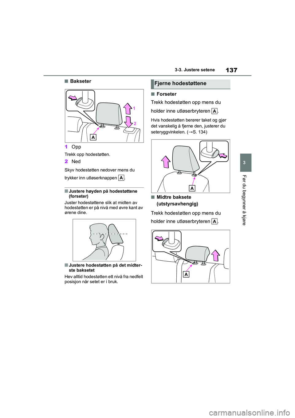 TOYOTA YARIS 2021 Instruksjoner for bruk (in Norwegian) 137
3
YARIS HV OMK0010NO
3-3. Justere setene
Før du begynner å kjøre
nBakseter
1 Opp
Trekk opp hodestøtten.
2Ned
Skyv hodestøtten n edover mens du
trykker inn utløserknappen .
nJustere høyden TOYOTA YARIS 2021 Instruksjoner for bruk (in Norwegian) 137
3
YARIS HV OMK0010NO
3-3. Justere setene
Før du begynner å kjøre
nBakseter
1 Opp
Trekk opp hodestøtten.
2Ned
Skyv hodestøtten n edover mens du
trykker inn utløserknappen .
nJustere høyden