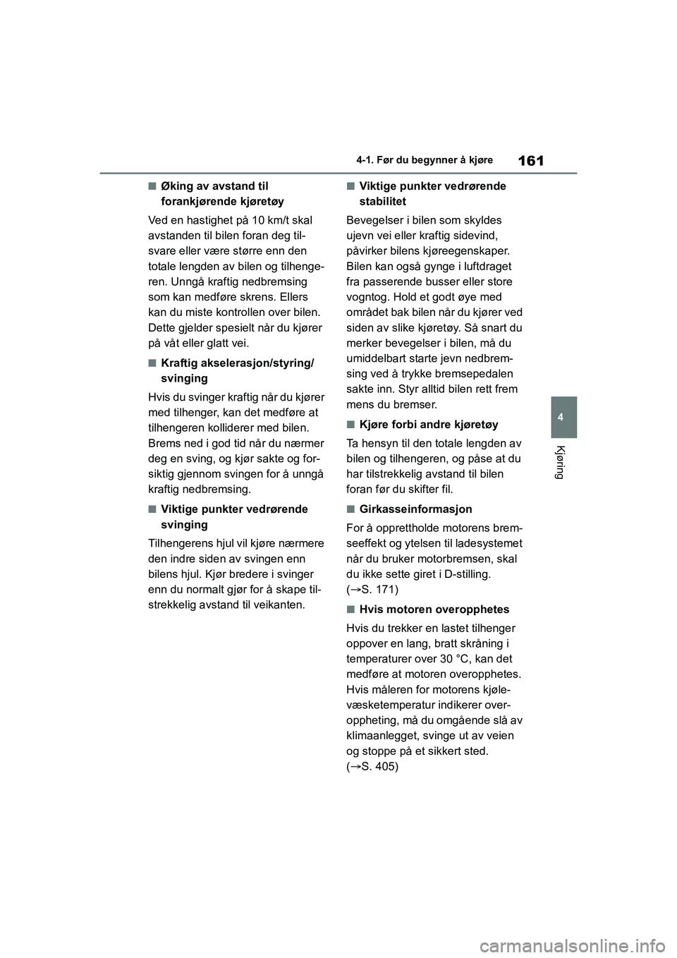 TOYOTA YARIS 2021 Instruksjoner for bruk (in Norwegian) 161
4
YARIS HV OMK0010NO
4-1. Før du begynner å kjøre
Kjøring
nØking av avstand til
forankjørende kjøretøy
Ved en hastighet på 10 km/t skal
avstanden til bilen foran deg til-
svare eller v TOYOTA YARIS 2021 Instruksjoner for bruk (in Norwegian) 161
4
YARIS HV OMK0010NO
4-1. Før du begynner å kjøre
Kjøring
nØking av avstand til
forankjørende kjøretøy
Ved en hastighet på 10 km/t skal
avstanden til bilen foran deg til-
svare eller v