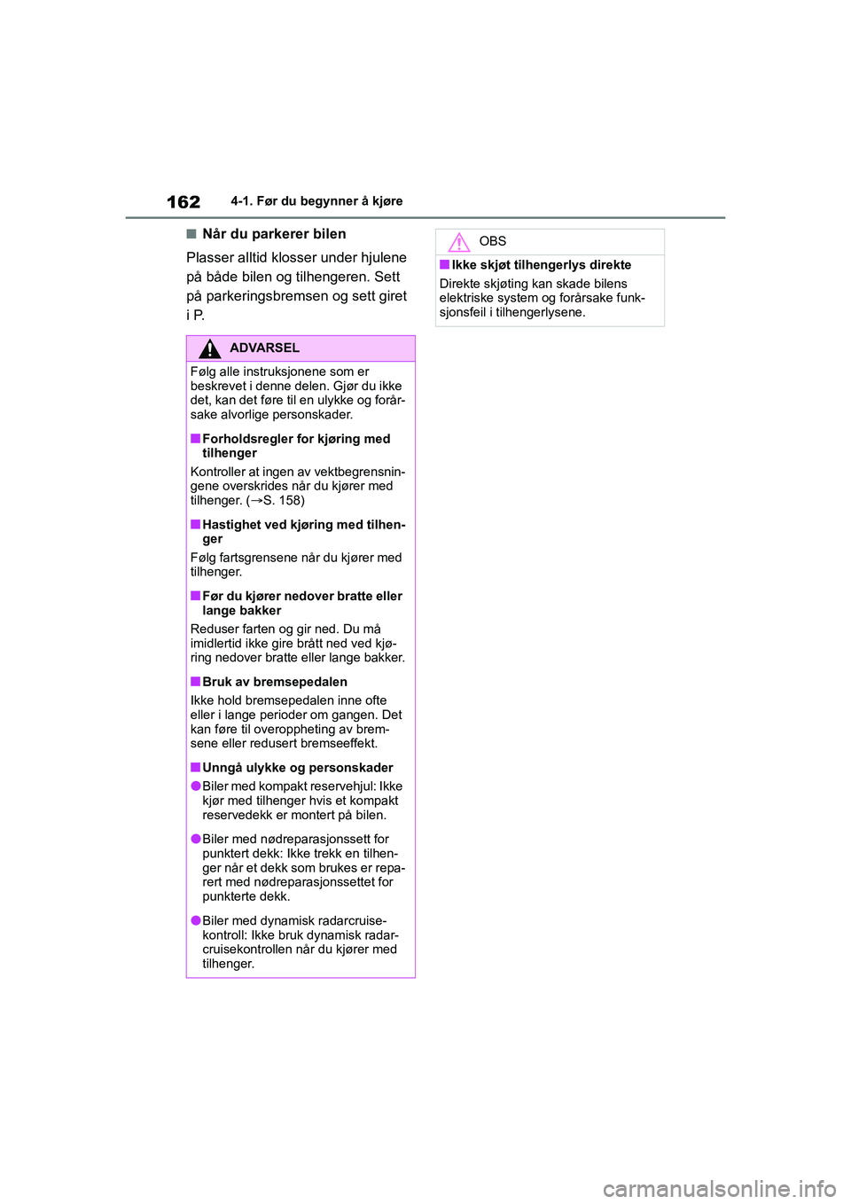 TOYOTA YARIS 2021 Instruksjoner for bruk (in Norwegian) 162
YARIS HV OMK0010NO
4-1. Før du begynner å kjøre
nNår du parkerer bilen
Plasser alltid klosser under hjulene
på både bilen og tilhengeren. Sett
på parkeringsbremsen og sett giret
i P.
ADV TOYOTA YARIS 2021 Instruksjoner for bruk (in Norwegian) 162
YARIS HV OMK0010NO
4-1. Før du begynner å kjøre
nNår du parkerer bilen
Plasser alltid klosser under hjulene
på både bilen og tilhengeren. Sett
på parkeringsbremsen og sett giret
i P.
ADV
