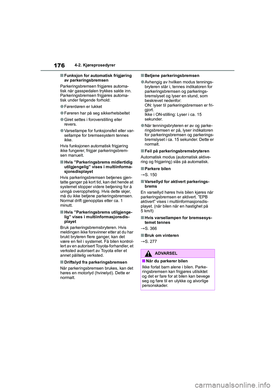 TOYOTA YARIS 2021 Instruksjoner for bruk (in Norwegian) 176
YARIS HV OMK0010NO
4-2. Kjøreprosedyrer
nFunksjon for automatisk frigjøring
av parkeringsbremsen
Parkeringsbremsen frigjøres automa-
tisk når gasspedalen trykkes sakte inn.
Parkeringsbremsen TOYOTA YARIS 2021 Instruksjoner for bruk (in Norwegian) 176
YARIS HV OMK0010NO
4-2. Kjøreprosedyrer
nFunksjon for automatisk frigjøring
av parkeringsbremsen
Parkeringsbremsen frigjøres automa-
tisk når gasspedalen trykkes sakte inn.
Parkeringsbremsen