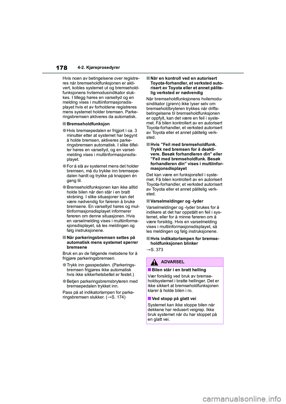 TOYOTA YARIS 2021 Instruksjoner for bruk (in Norwegian) 178
YARIS HV OMK0010NO
4-2. Kjøreprosedyrer
Hvis noen av betingelsene over registre-
res når bremseholdfunksjonen er akti-
vert, kobles systemet ut og bremsehold-
funksjonens hvilemodusindikator slu TOYOTA YARIS 2021 Instruksjoner for bruk (in Norwegian) 178
YARIS HV OMK0010NO
4-2. Kjøreprosedyrer
Hvis noen av betingelsene over registre-
res når bremseholdfunksjonen er akti-
vert, kobles systemet ut og bremsehold-
funksjonens hvilemodusindikator slu