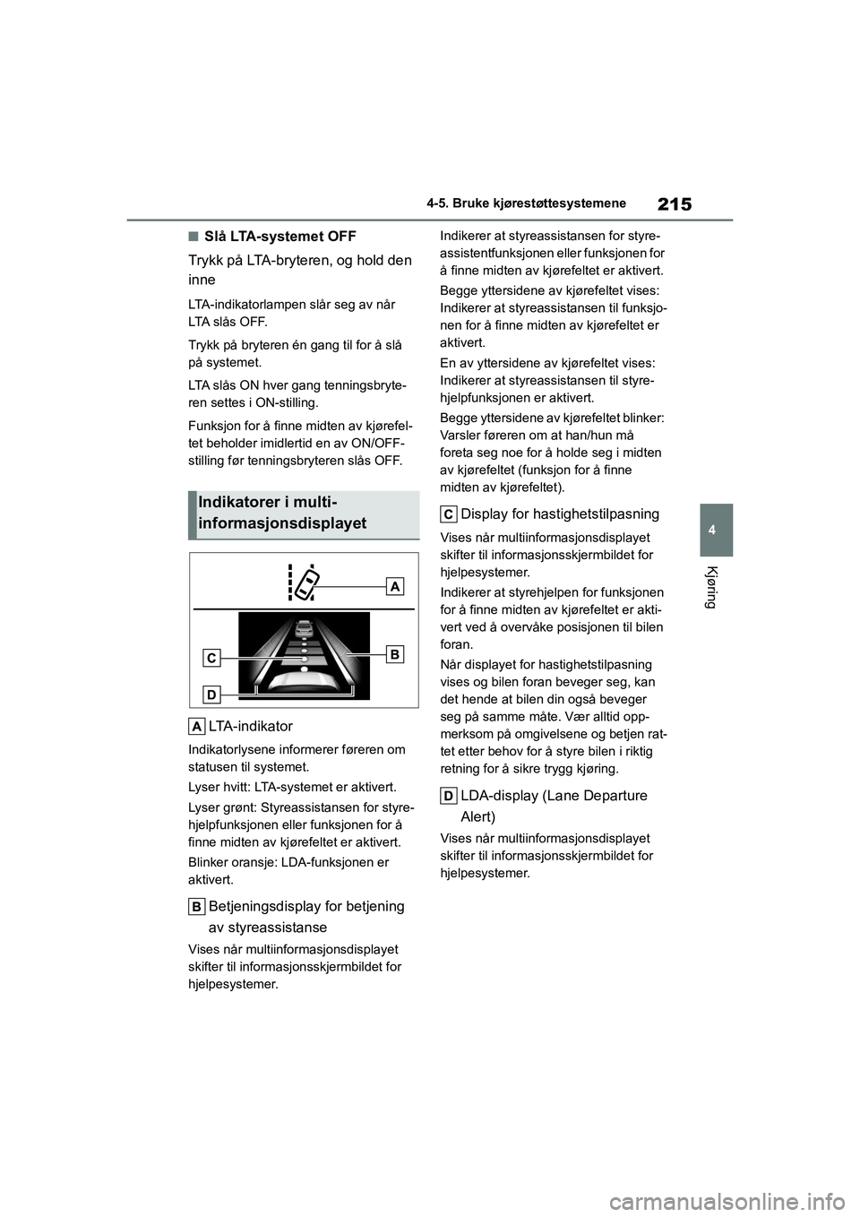 TOYOTA YARIS 2021 Instruksjoner for bruk (in Norwegian) 215
4
YARIS HV OMK0010NO
4-5. Bruke kjørestøttesystemene
Kjøring
nSlå LTA-systemet OFF
Trykk på LTA-bryteren, og hold den
inne
LTA-indikatorlampen slår seg av når
LTA s l å s O F F.
Trykk p TOYOTA YARIS 2021 Instruksjoner for bruk (in Norwegian) 215
4
YARIS HV OMK0010NO
4-5. Bruke kjørestøttesystemene
Kjøring
nSlå LTA-systemet OFF
Trykk på LTA-bryteren, og hold den
inne
LTA-indikatorlampen slår seg av når
LTA s l å s O F F.
Trykk p