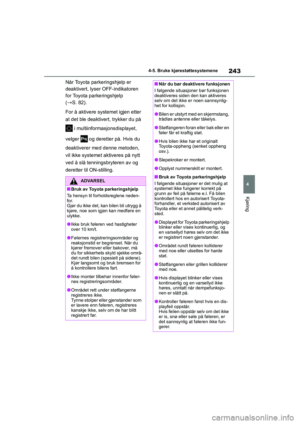 TOYOTA YARIS 2021 Instruksjoner for bruk (in Norwegian) 243
4
YARIS HV OMK0010NO
4-5. Bruke kjørestøttesystemene
Kjøring
Når Toyota parkeringshjelp er
deaktivert, lyser OFF-indikatoren
for Toyota parkeringshjelp
( S. 82).
For å aktivere syst eme TOYOTA YARIS 2021 Instruksjoner for bruk (in Norwegian) 243
4
YARIS HV OMK0010NO
4-5. Bruke kjørestøttesystemene
Kjøring
Når Toyota parkeringshjelp er
deaktivert, lyser OFF-indikatoren
for Toyota parkeringshjelp
( S. 82).
For å aktivere syst eme