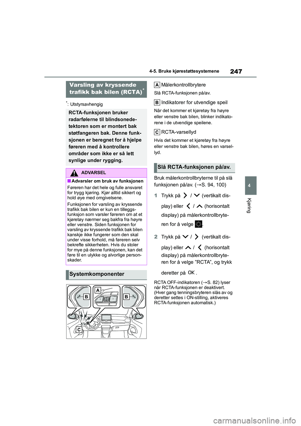 TOYOTA YARIS 2021 Instruksjoner for bruk (in Norwegian) 247
4
YARIS HV OMK0010NO
4-5. Bruke kjørestøttesystemene
Kjøring
*: Utstyrsavhengig
Målerkontrollbrytere
Slå RCTA-funksjonen på/av.
Indikatorer for utvendige speil
Når det kommer et kjøretøy TOYOTA YARIS 2021 Instruksjoner for bruk (in Norwegian) 247
4
YARIS HV OMK0010NO
4-5. Bruke kjørestøttesystemene
Kjøring
*: Utstyrsavhengig
Målerkontrollbrytere
Slå RCTA-funksjonen på/av.
Indikatorer for utvendige speil
Når det kommer et kjøretøy