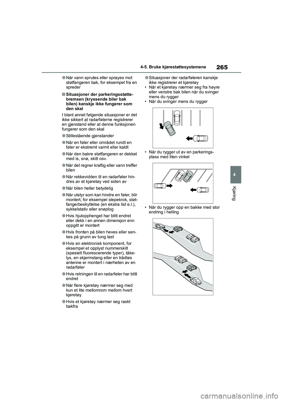 TOYOTA YARIS 2021 Instruksjoner for bruk (in Norwegian) 265
4
YARIS HV OMK0010NO
4-5. Bruke kjørestøttesystemene
Kjøring
lNår vann sprutes eller sprayes mot
støtfangeren bak, for eksempel fra en
spreder
nSituasjoner der parkeringsstøtte-
bremsen (k TOYOTA YARIS 2021 Instruksjoner for bruk (in Norwegian) 265
4
YARIS HV OMK0010NO
4-5. Bruke kjørestøttesystemene
Kjøring
lNår vann sprutes eller sprayes mot
støtfangeren bak, for eksempel fra en
spreder
nSituasjoner der parkeringsstøtte-
bremsen (k