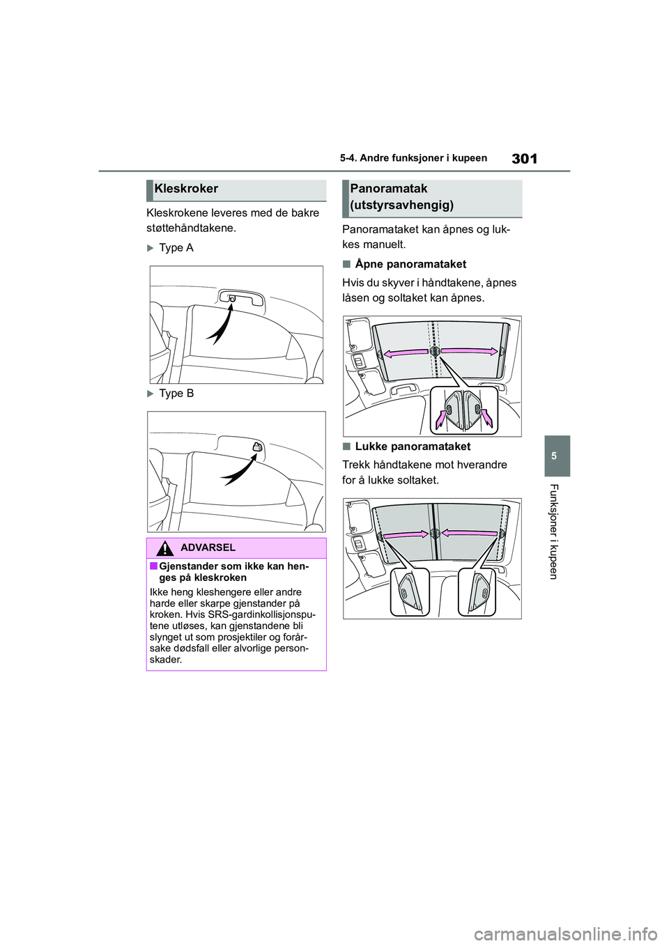 TOYOTA YARIS 2021 Instruksjoner for bruk (in Norwegian) 301
5
YARIS HV OMK0010NO
5-4. Andre funksjoner i kupeen
Funksjoner i kupeen
Kleskrokene leveres med de bakre
støttehåndtakene.
Type A
Type BPanoramataket kan åpnes og luk-
kes manuelt.
nÅpn TOYOTA YARIS 2021 Instruksjoner for bruk (in Norwegian) 301
5
YARIS HV OMK0010NO
5-4. Andre funksjoner i kupeen
Funksjoner i kupeen
Kleskrokene leveres med de bakre
støttehåndtakene.
Type A
Type BPanoramataket kan åpnes og luk-
kes manuelt.
nÅpn