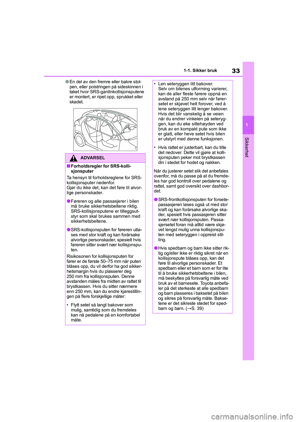 TOYOTA YARIS 2021 Instruksjoner for bruk (in Norwegian) 33
1
YARIS HV OMK0010NO
1-1. Sikker bruk
Sikkerhet
lEn del av den fremre eller bakre stol-
pen, eller polstringen på sideskinnen i
taket hvor SRS-gardinkollisjonsputene
er montert, er ripet opp, sp TOYOTA YARIS 2021 Instruksjoner for bruk (in Norwegian) 33
1
YARIS HV OMK0010NO
1-1. Sikker bruk
Sikkerhet
lEn del av den fremre eller bakre stol-
pen, eller polstringen på sideskinnen i
taket hvor SRS-gardinkollisjonsputene
er montert, er ripet opp, sp