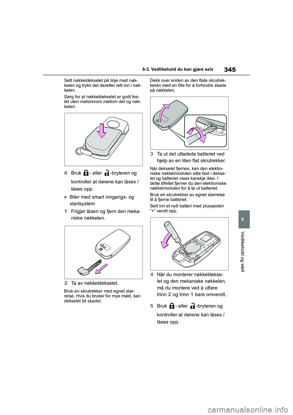 TOYOTA YARIS 2021  Instruksjoner for bruk (in Norwegian) 345
6
YARIS HV OMK0010NO
6-3. Vedlikehold du kan gjøre selv
Vedlikehold og stell
Sett nøkkeldekselet på linje med nøk-
kelen og trykk det deretter rett inn i nøk-
kelen.
Sørg for at nøkkeldekse