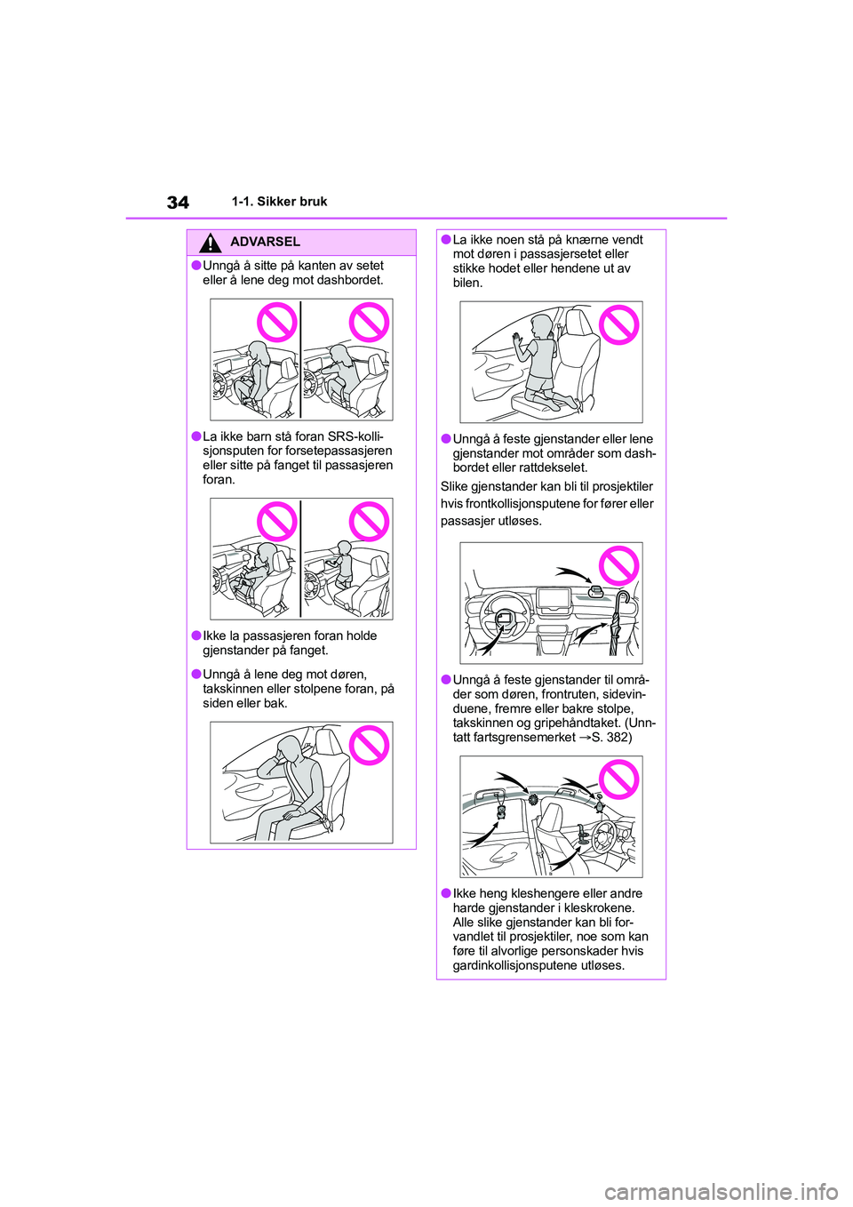 TOYOTA YARIS 2021 Instruksjoner for bruk (in Norwegian) 34
YARIS HV OMK0010NO
1-1. Sikker bruk
ADVARSEL
lUnngå å sitte på kanten av setet
eller å lene deg mot dashbordet.
lLa ikke barn stå foran SRS-kolli-
sjonsputen for forsetepassasjeren
eller sit TOYOTA YARIS 2021 Instruksjoner for bruk (in Norwegian) 34
YARIS HV OMK0010NO
1-1. Sikker bruk
ADVARSEL
lUnngå å sitte på kanten av setet
eller å lene deg mot dashbordet.
lLa ikke barn stå foran SRS-kolli-
sjonsputen for forsetepassasjeren
eller sit