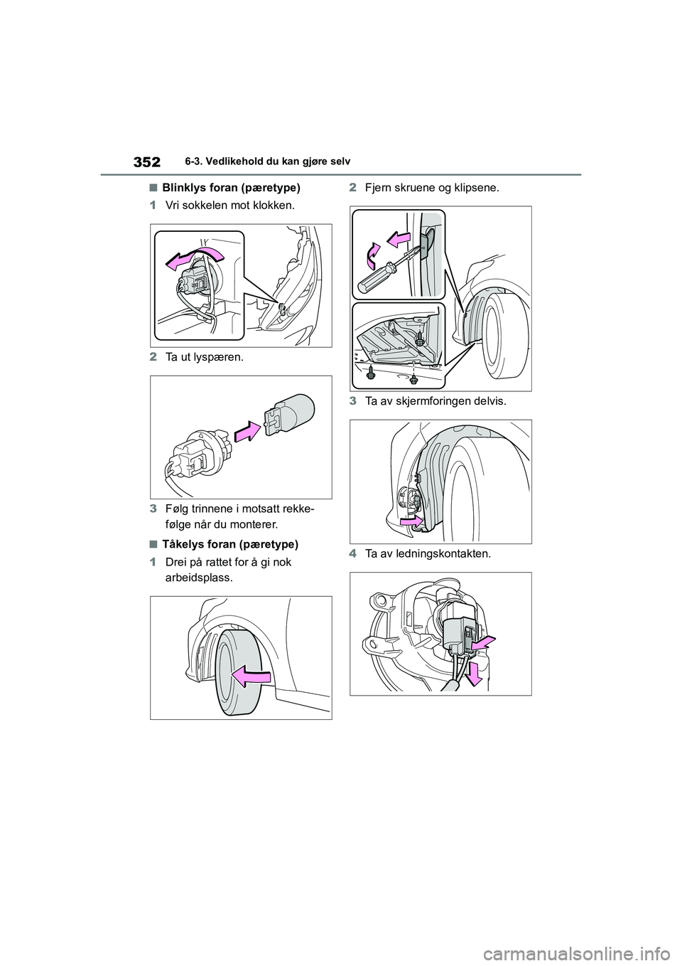 TOYOTA YARIS 2021  Instruksjoner for bruk (in Norwegian) 352
YARIS HV OMK0010NO
6-3. Vedlikehold du kan gjøre selv
nBlinklys foran (pæretype)
1 Vri sokkelen mot klokken.
2 Ta  u t  l y s p æ r e n .
3 Følg trinnene  i motsatt rekke-
følge når du monte