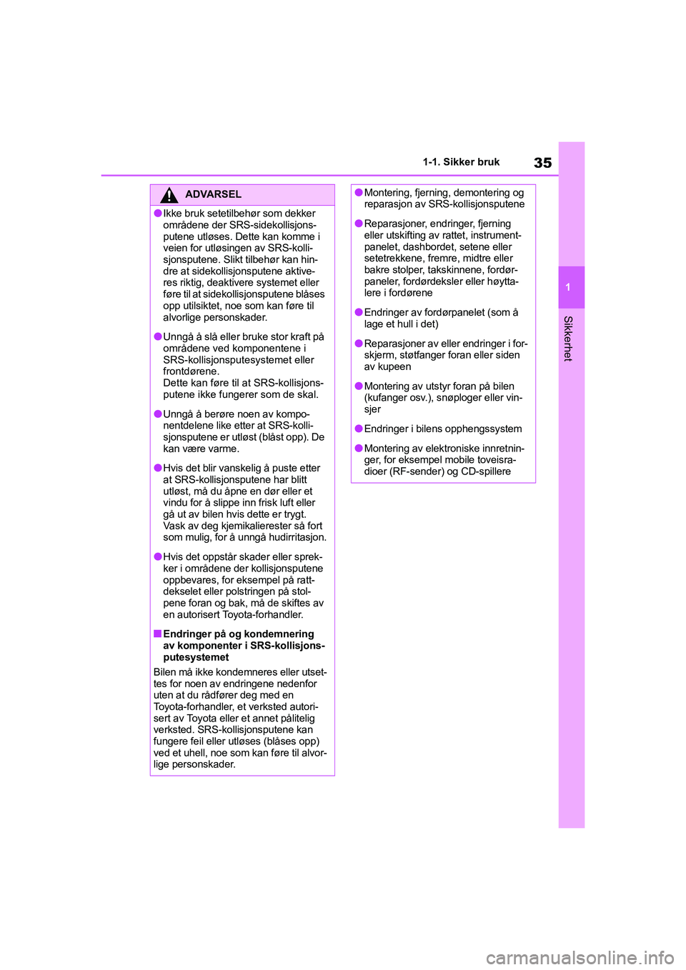 TOYOTA YARIS 2021 Instruksjoner for bruk (in Norwegian) 35
1
YARIS HV OMK0010NO
1-1. Sikker bruk
Sikkerhet
ADVARSEL
lIkke bruk setetilbehør som dekker
områdene der SRS-sidekollisjons-
putene utløses. Dette kan komme i
veien for utløsingen av SRS-koll TOYOTA YARIS 2021 Instruksjoner for bruk (in Norwegian) 35
1
YARIS HV OMK0010NO
1-1. Sikker bruk
Sikkerhet
ADVARSEL
lIkke bruk setetilbehør som dekker
områdene der SRS-sidekollisjons-
putene utløses. Dette kan komme i
veien for utløsingen av SRS-koll
