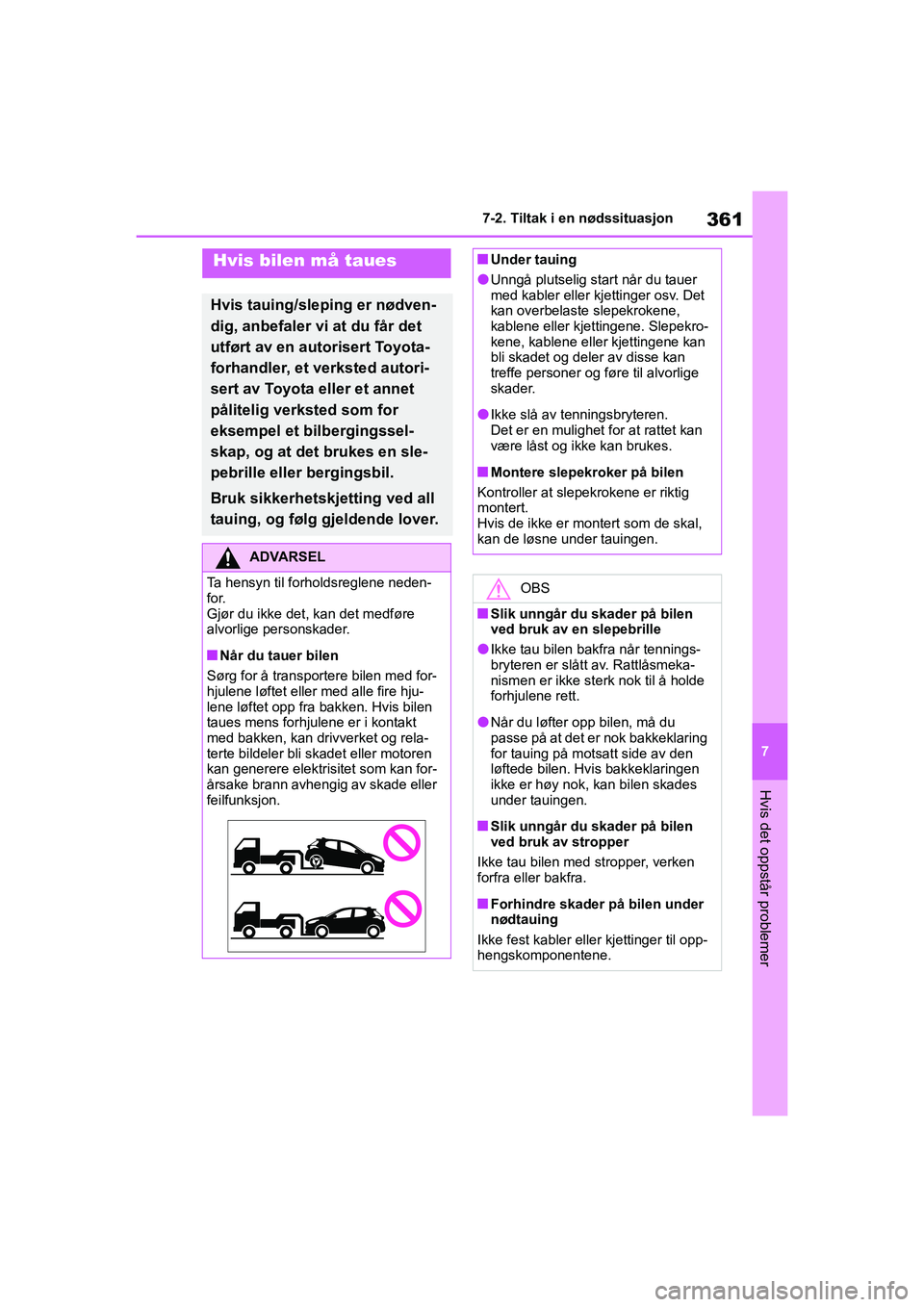 TOYOTA YARIS 2021  Instruksjoner for bruk (in Norwegian) 361
7
YARIS HV OMK0010NO
7-2. Tiltak i en nødssituasjon
Hvis det oppstår problemer
7-2.Tiltak i en nødssituasjon
Hvis bilen må taues
Hvis tauing/sleping er nødven-
dig, anbefaler vi at du får de