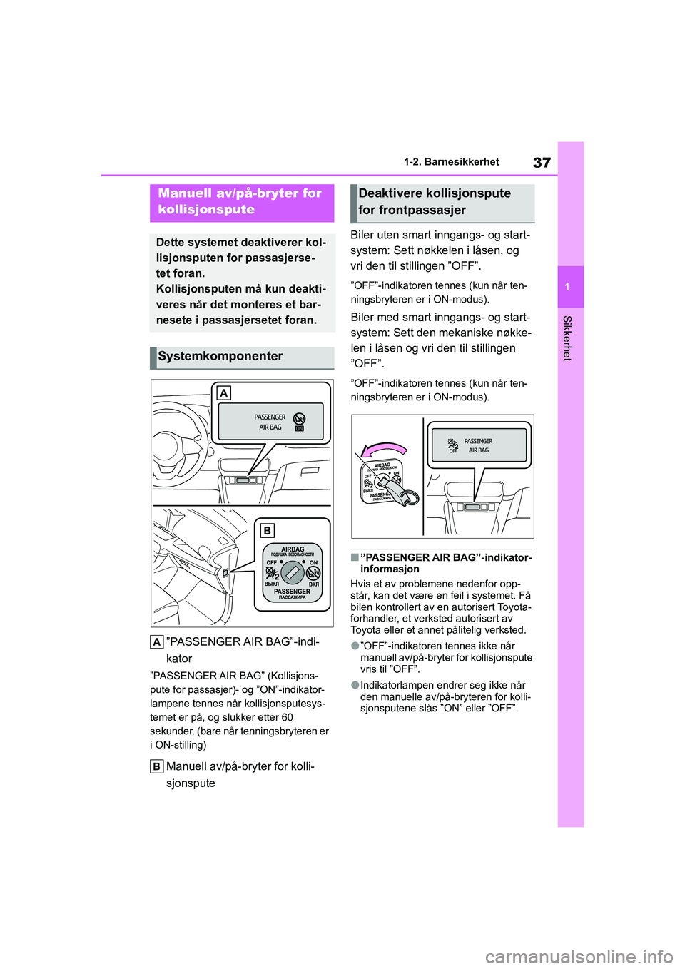 TOYOTA YARIS 2021 Instruksjoner for bruk (in Norwegian) 37
1
YARIS HV OMK0010NO
1-2. Barnesikkerhet
Sikkerhet
1-2.Barnesikkerhet
”PASSENGER AIR BAG”-indi-
kator
”PASSENGER AIR BAG” (Kollisjons-
pute for passasjer)- og ”ON”-indikator-
lampene t TOYOTA YARIS 2021 Instruksjoner for bruk (in Norwegian) 37
1
YARIS HV OMK0010NO
1-2. Barnesikkerhet
Sikkerhet
1-2.Barnesikkerhet
”PASSENGER AIR BAG”-indi-
kator
”PASSENGER AIR BAG” (Kollisjons-
pute for passasjer)- og ”ON”-indikator-
lampene t