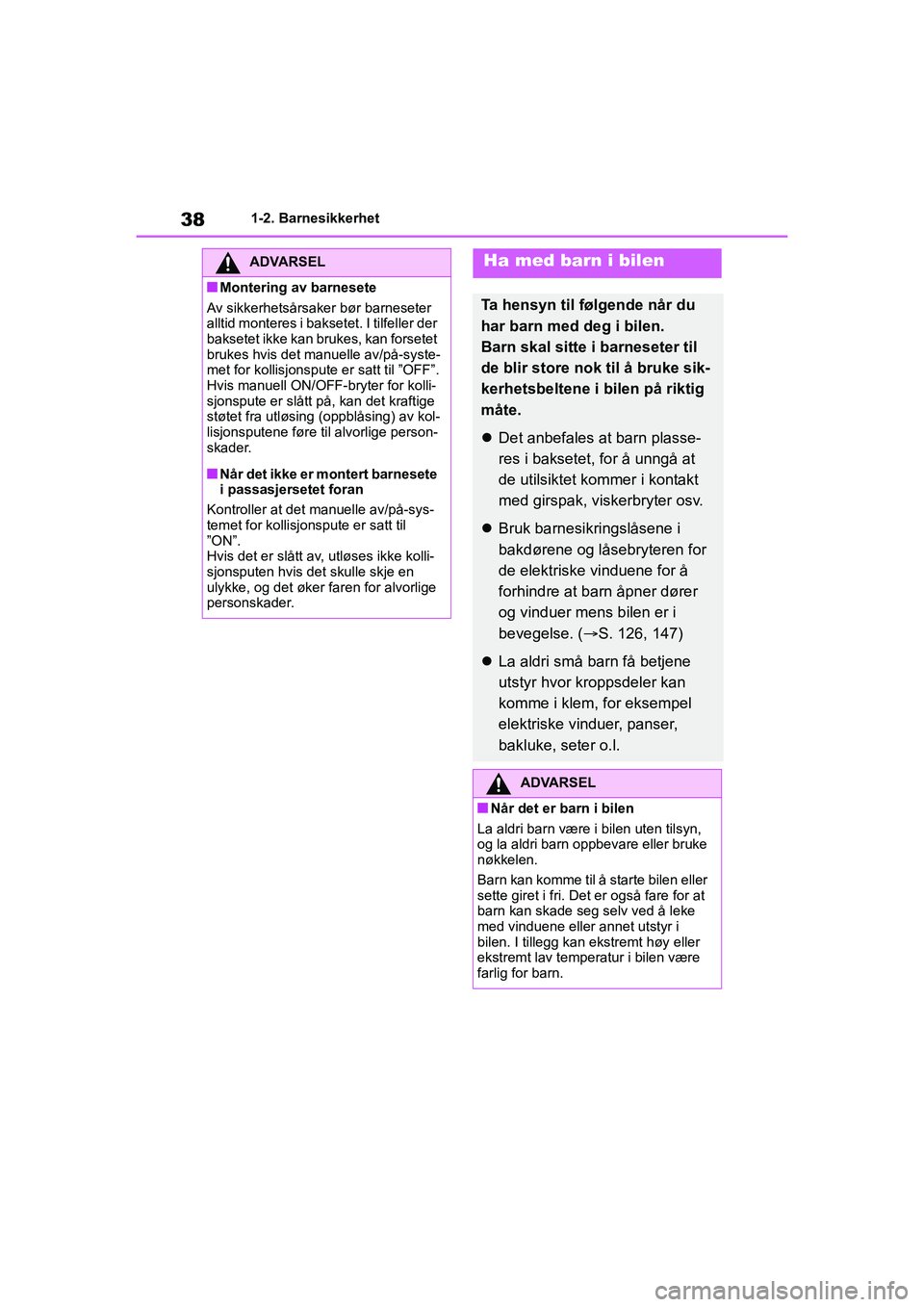 TOYOTA YARIS 2021 Instruksjoner for bruk (in Norwegian) 38
YARIS HV OMK0010NO
1-2. Barnesikkerhet
ADVARSEL
nMontering av barnesete
Av sikkerhetsårsaker bør barneseter
alltid monteres i baksetet. I tilfeller der
baksetet ikke kan brukes, kan forsetet
TOYOTA YARIS 2021 Instruksjoner for bruk (in Norwegian) 38
YARIS HV OMK0010NO
1-2. Barnesikkerhet
ADVARSEL
nMontering av barnesete
Av sikkerhetsårsaker bør barneseter
alltid monteres i baksetet. I tilfeller der
baksetet ikke kan brukes, kan forsetet