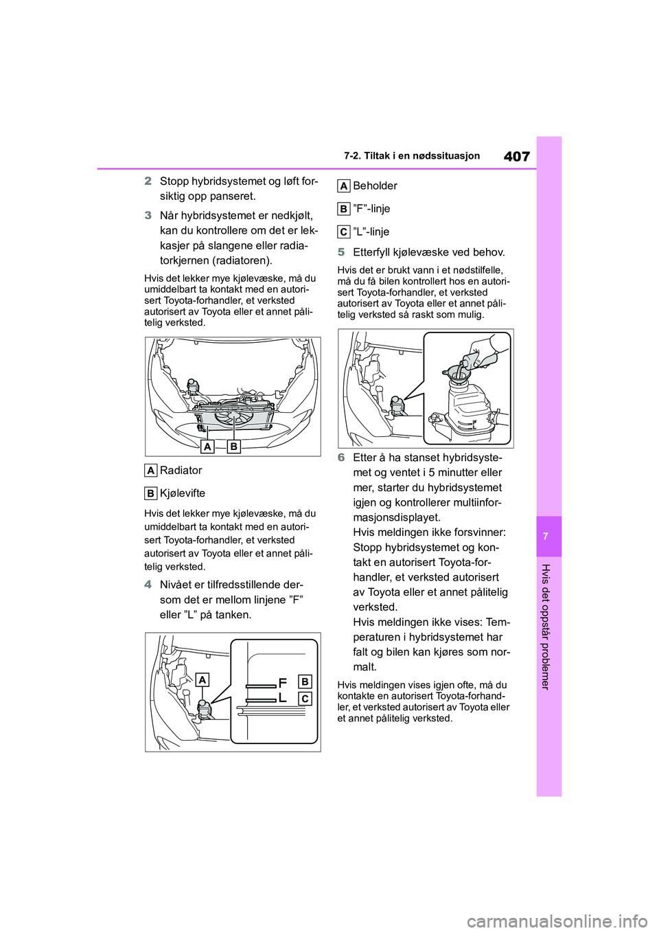 TOYOTA YARIS 2021 Instruksjoner for bruk (in Norwegian) 407
7
YARIS HV OMK0010NO
7-2. Tiltak i en nødssituasjon
Hvis det oppstår problemer
2Stopp hybridsystemet og løft for-
siktig opp panseret.
3 Når hybridsystemet er nedkjølt,
kan du kontrollere om TOYOTA YARIS 2021 Instruksjoner for bruk (in Norwegian) 407
7
YARIS HV OMK0010NO
7-2. Tiltak i en nødssituasjon
Hvis det oppstår problemer
2Stopp hybridsystemet og løft for-
siktig opp panseret.
3 Når hybridsystemet er nedkjølt,
kan du kontrollere om