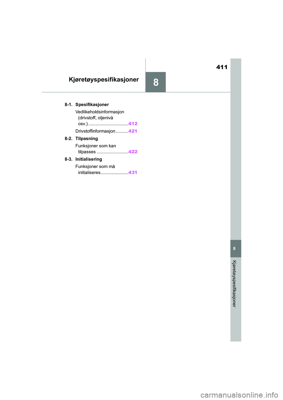 TOYOTA YARIS 2021 Instruksjoner for bruk (in Norwegian) 8
411
YARIS HV OMK0010NO
8
Kjøretøyspesifikasjoner
Kjøretøyspesifikasjoner
8-1. SpesifikasjonerVedlikeholdsinformasjon (drivstoff, oljenivå
osv.) ................................ 412
Drivstoffin TOYOTA YARIS 2021 Instruksjoner for bruk (in Norwegian) 8
411
YARIS HV OMK0010NO
8
Kjøretøyspesifikasjoner
Kjøretøyspesifikasjoner
8-1. SpesifikasjonerVedlikeholdsinformasjon (drivstoff, oljenivå
osv.) ................................ 412
Drivstoffin