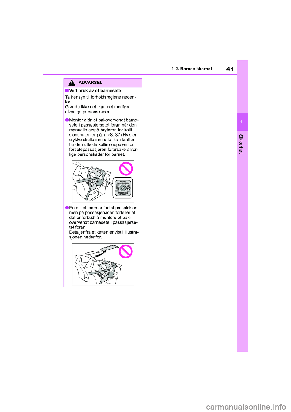 TOYOTA YARIS 2021  Instruksjoner for bruk (in Norwegian) 41
1
YARIS HV OMK0010NO
1-2. Barnesikkerhet
Sikkerhet
ADVARSEL
nVed bruk av et barnesete
Ta hensyn til forholdsreglene neden-
for.
Gjør du ikke det, kan det medføre 
alvorlige personskader.
lMonter 