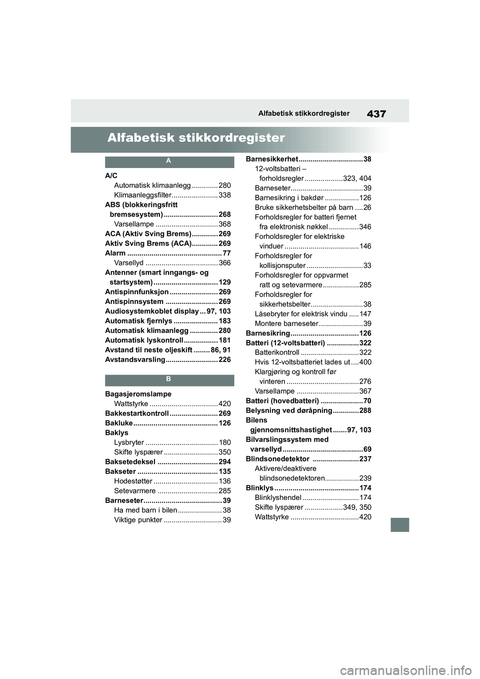 TOYOTA YARIS 2021 Instruksjoner for bruk (in Norwegian) 437
YARIS HV OMK0010NO
Alfabetisk stikkordregister
Alfabetisk stikkordregister
A
A/CAutomatisk klimaanlegg ............. 280
Klimaanleggsfilter.... ................... 338
ABS (blokkeringsfritt brems TOYOTA YARIS 2021 Instruksjoner for bruk (in Norwegian) 437
YARIS HV OMK0010NO
Alfabetisk stikkordregister
Alfabetisk stikkordregister
A
A/CAutomatisk klimaanlegg ............. 280
Klimaanleggsfilter.... ................... 338
ABS (blokkeringsfritt brems