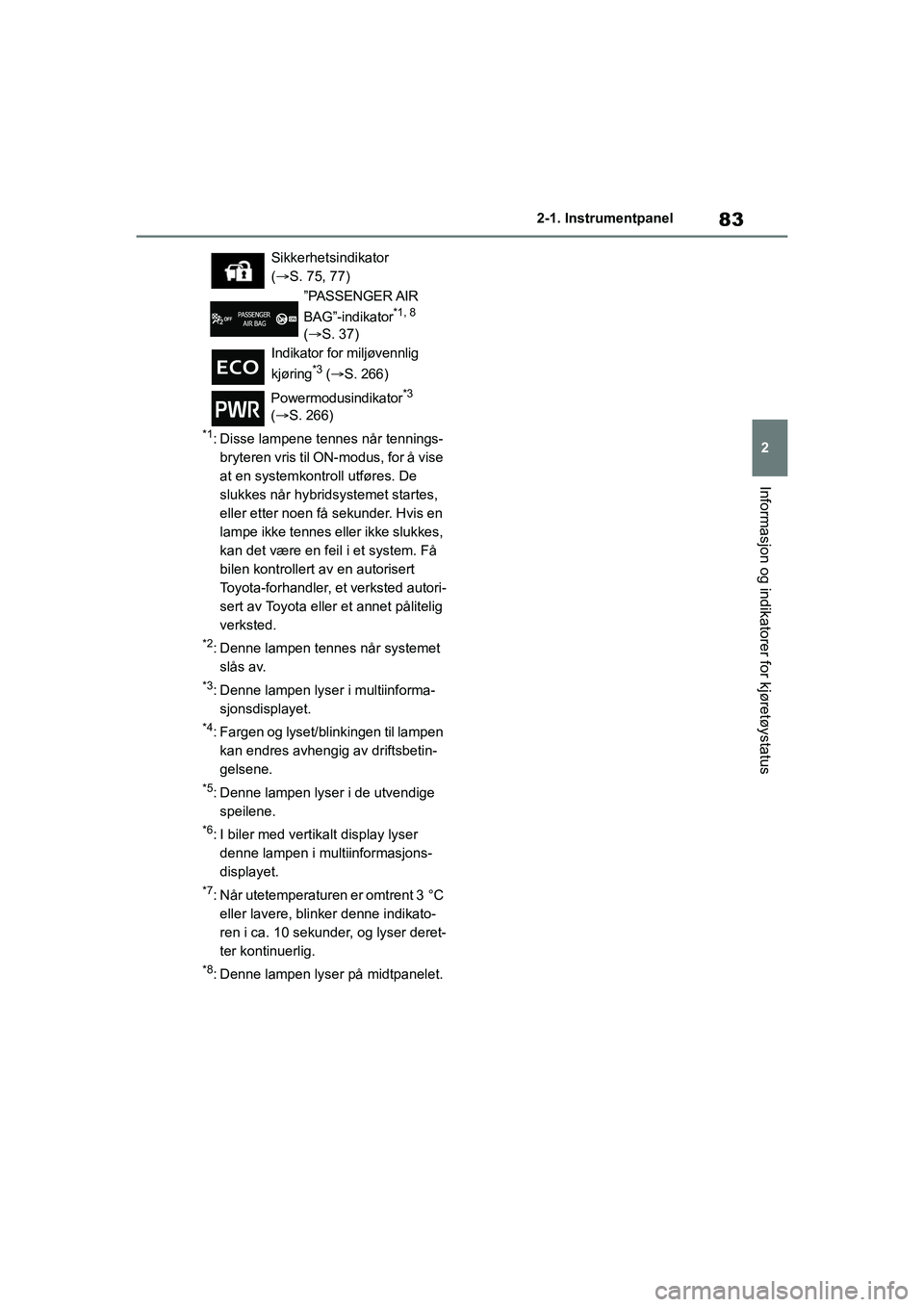 TOYOTA YARIS 2021 Instruksjoner for bruk (in Norwegian) 83
2
YARIS HV OMK0010NO
2-1. Instrumentpanel
Informasjon og indikatorer for kjøretøystatus
*1: Disse lampene tennes når tennings-bryteren vris til ON-modus, for å vise
at en systemkontroll utfør TOYOTA YARIS 2021 Instruksjoner for bruk (in Norwegian) 83
2
YARIS HV OMK0010NO
2-1. Instrumentpanel
Informasjon og indikatorer for kjøretøystatus
*1: Disse lampene tennes når tennings-bryteren vris til ON-modus, for å vise
at en systemkontroll utfør