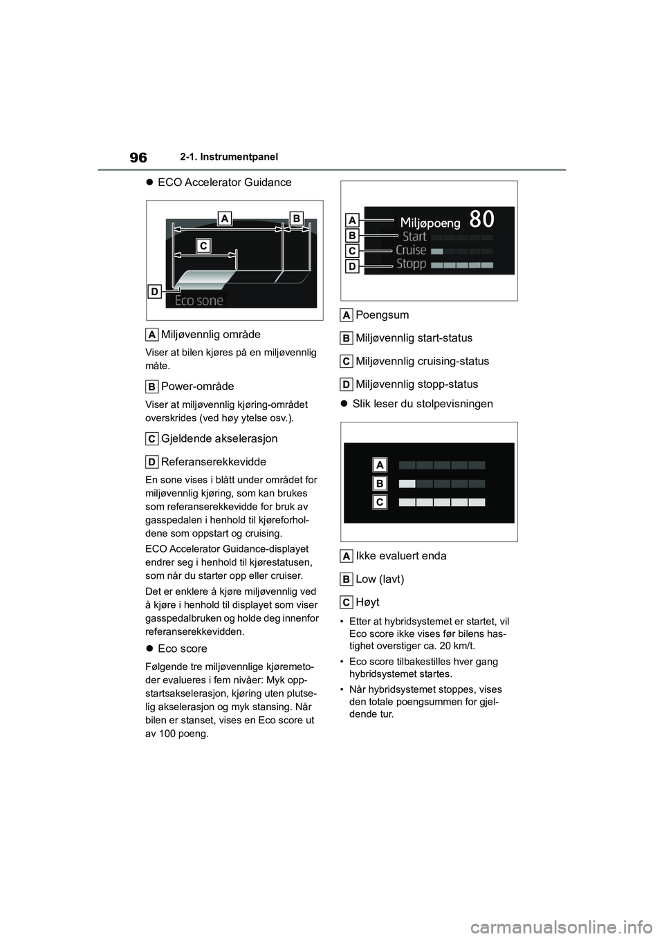 TOYOTA YARIS 2021 Instruksjoner for bruk (in Norwegian) 96
YARIS HV OMK0010NO
2-1. Instrumentpanel
ECO Accelerator Guidance
Miljøvennlig område
Viser at bilen kjøres på en miljøvennlig
måte.
Power-område
Viser at miljøvennlig kjøring-området TOYOTA YARIS 2021 Instruksjoner for bruk (in Norwegian) 96
YARIS HV OMK0010NO
2-1. Instrumentpanel
ECO Accelerator Guidance
Miljøvennlig område
Viser at bilen kjøres på en miljøvennlig
måte.
Power-område
Viser at miljøvennlig kjøring-området