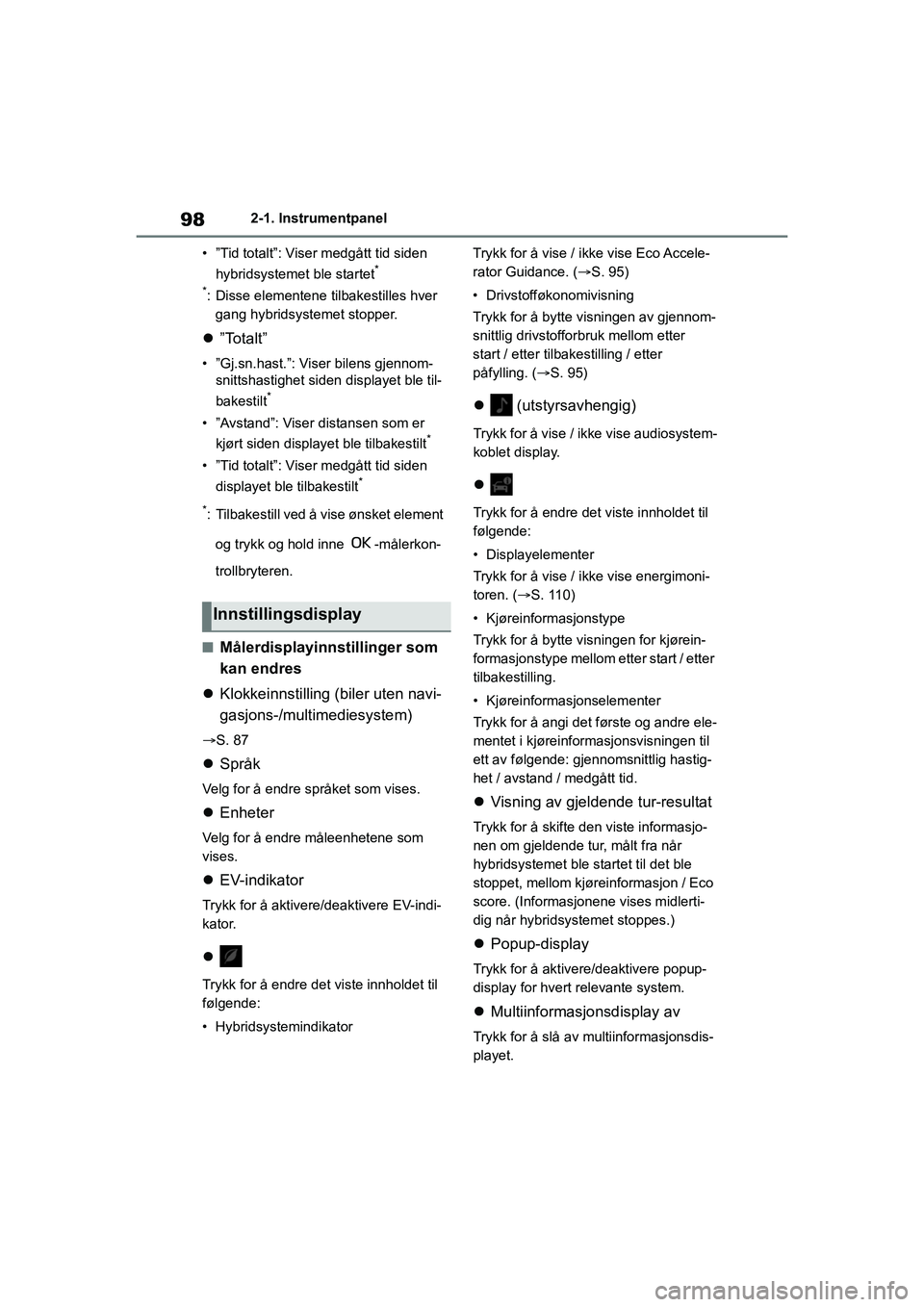 TOYOTA YARIS 2021 Instruksjoner for bruk (in Norwegian) 98
YARIS HV OMK0010NO
2-1. Instrumentpanel
• ”Tid totalt”: Viser medgått tid siden hybridsystemet ble startet
*
*
: Disse elementene tilbakestilles hver gang hybridsystemet stopper.
”To TOYOTA YARIS 2021 Instruksjoner for bruk (in Norwegian) 98
YARIS HV OMK0010NO
2-1. Instrumentpanel
• ”Tid totalt”: Viser medgått tid siden hybridsystemet ble startet
*
*
: Disse elementene tilbakestilles hver gang hybridsystemet stopper.
”To