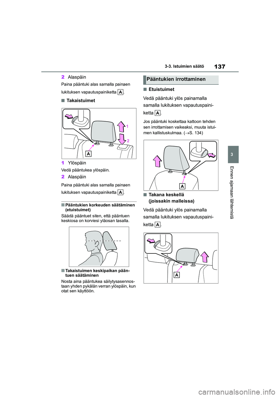 TOYOTA YARIS 2021 Omistajan Käsikirja (in Finnish) 137
3
YARIS HV OMK0010FI
3-3. Istuimien säätö
Ennen ajamaan lähtemistä
2Alaspäin
Paina pääntuki alas samalla painaen
lukituksen vapautuspainiketta .
nTakaistuimet
1 Ylöspäin
Vedä pääntu TOYOTA YARIS 2021 Omistajan Käsikirja (in Finnish) 137
3
YARIS HV OMK0010FI
3-3. Istuimien säätö
Ennen ajamaan lähtemistä
2Alaspäin
Paina pääntuki alas samalla painaen
lukituksen vapautuspainiketta .
nTakaistuimet
1 Ylöspäin
Vedä pääntu