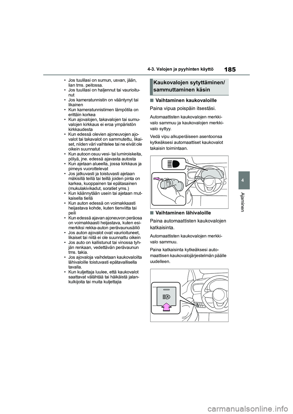 TOYOTA YARIS 2021 Omistajan Käsikirja (in Finnish) 185
4
YARIS HV OMK0010FI
4-3. Valojen ja pyyhinten käyttö
Ajaminen
• Jos tuulilasi on sumun, usvan, jään, lian tms. peitossa.
• Jos tuulilasi on haljennut tai vaurioitu-
nut
• Jos kameratunn TOYOTA YARIS 2021 Omistajan Käsikirja (in Finnish) 185
4
YARIS HV OMK0010FI
4-3. Valojen ja pyyhinten käyttö
Ajaminen
• Jos tuulilasi on sumun, usvan, jään, lian tms. peitossa.
• Jos tuulilasi on haljennut tai vaurioitu-
nut
• Jos kameratunn