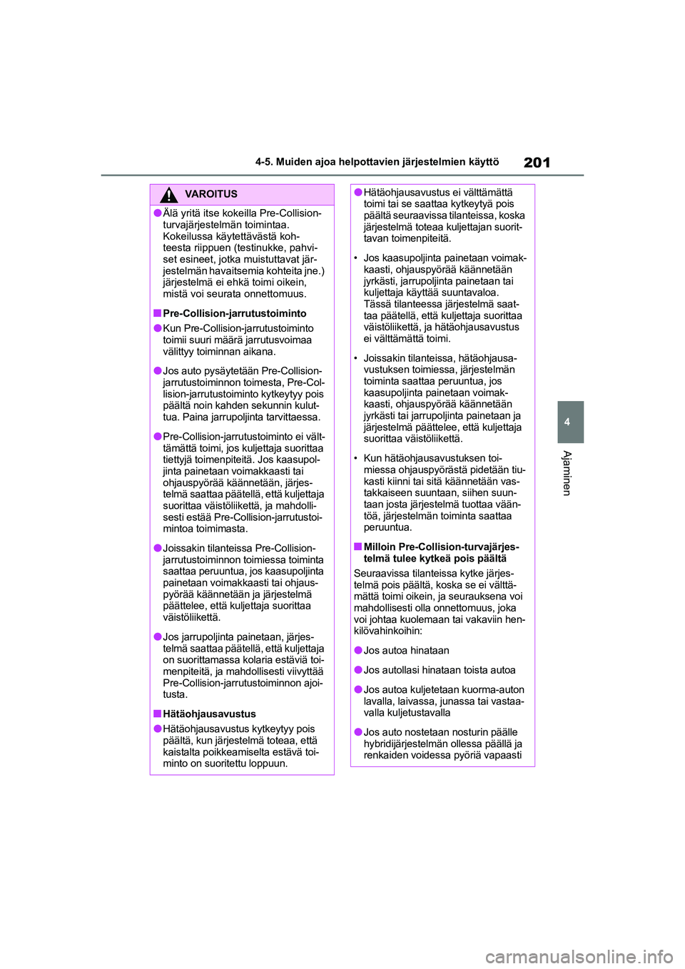TOYOTA YARIS 2021 Omistajan Käsikirja (in Finnish) 201
4
YARIS HV OMK0010FI
4-5. Muiden ajoa helpottavien järjestelmien käyttö
Ajaminen
VAROITUS
lÄlä yritä itse kokeilla Pre-Collision-
turvajärjestelmän toimintaa.
Kokeilussa käytettävästä TOYOTA YARIS 2021 Omistajan Käsikirja (in Finnish) 201
4
YARIS HV OMK0010FI
4-5. Muiden ajoa helpottavien järjestelmien käyttö
Ajaminen
VAROITUS
lÄlä yritä itse kokeilla Pre-Collision-
turvajärjestelmän toimintaa.
Kokeilussa käytettävästä