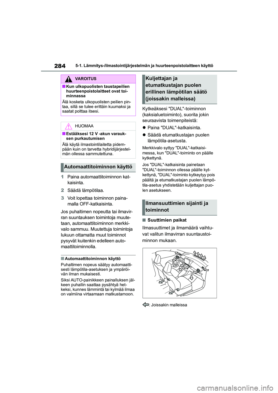 TOYOTA YARIS 2021 Omistajan Käsikirja (in Finnish) 284
YARIS HV OMK0010FI
5-1. Lämmitys-/ilmastointijärjestelmän ja huurteenpoistolaitteen käyttö
1Paina automaattitoiminnon kat-
kaisinta.
2 Säädä lämpötilaa.
3 Voit lopettaa toiminnon paina-
TOYOTA YARIS 2021 Omistajan Käsikirja (in Finnish) 284
YARIS HV OMK0010FI
5-1. Lämmitys-/ilmastointijärjestelmän ja huurteenpoistolaitteen käyttö
1Paina automaattitoiminnon kat-
kaisinta.
2 Säädä lämpötilaa.
3 Voit lopettaa toiminnon paina-
