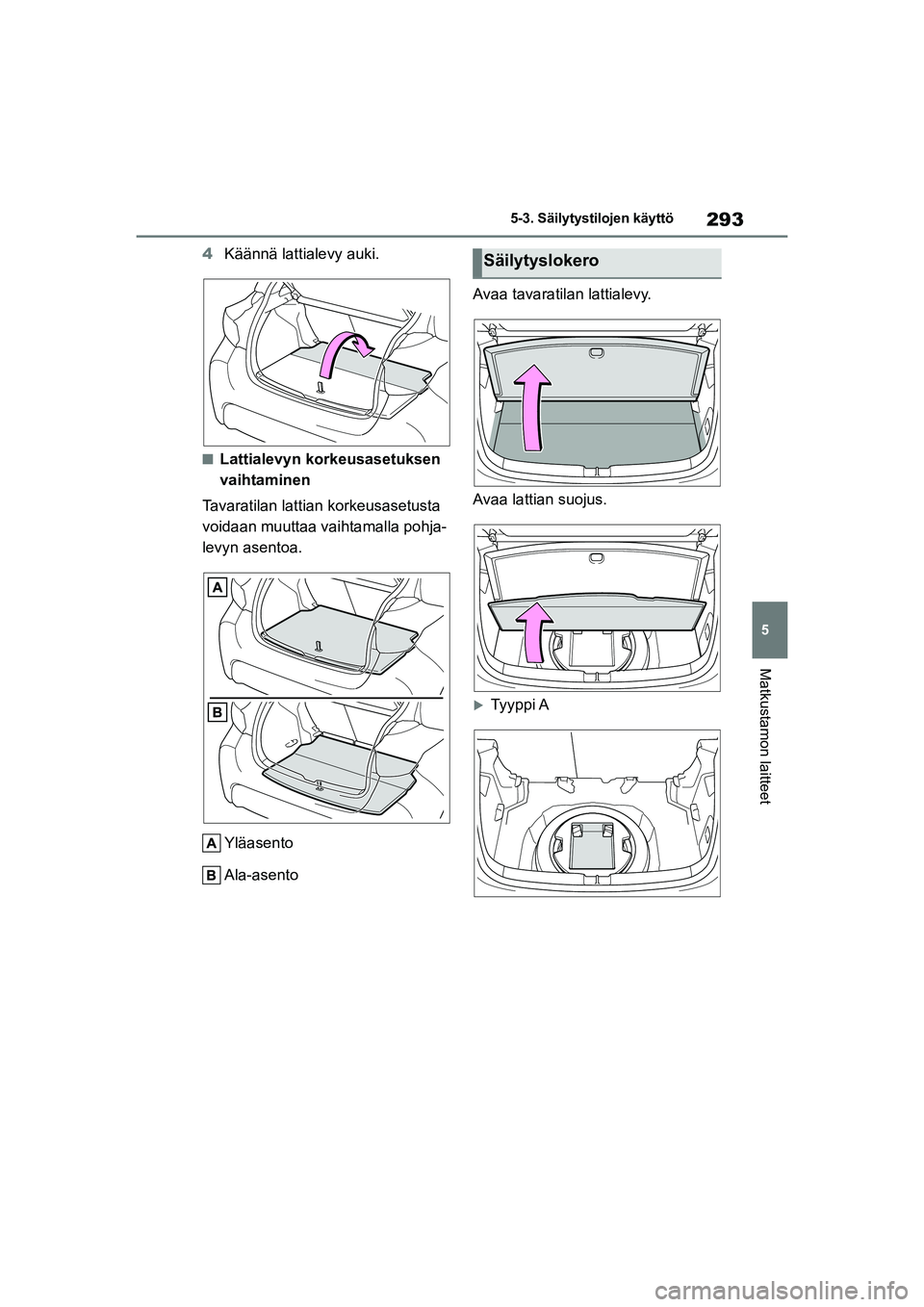 TOYOTA YARIS 2021 Omistajan Käsikirja (in Finnish) 293
5
YARIS HV OMK0010FI
5-3. Säilytystilojen käyttö
Matkustamon laitteet
4Käännä lattialevy auki.
nLattialevyn korkeusasetuksen
vaihtaminen
Tavaratilan lattian korkeusasetusta
voidaan muuttaa TOYOTA YARIS 2021 Omistajan Käsikirja (in Finnish) 293
5
YARIS HV OMK0010FI
5-3. Säilytystilojen käyttö
Matkustamon laitteet
4Käännä lattialevy auki.
nLattialevyn korkeusasetuksen
vaihtaminen
Tavaratilan lattian korkeusasetusta
voidaan muuttaa