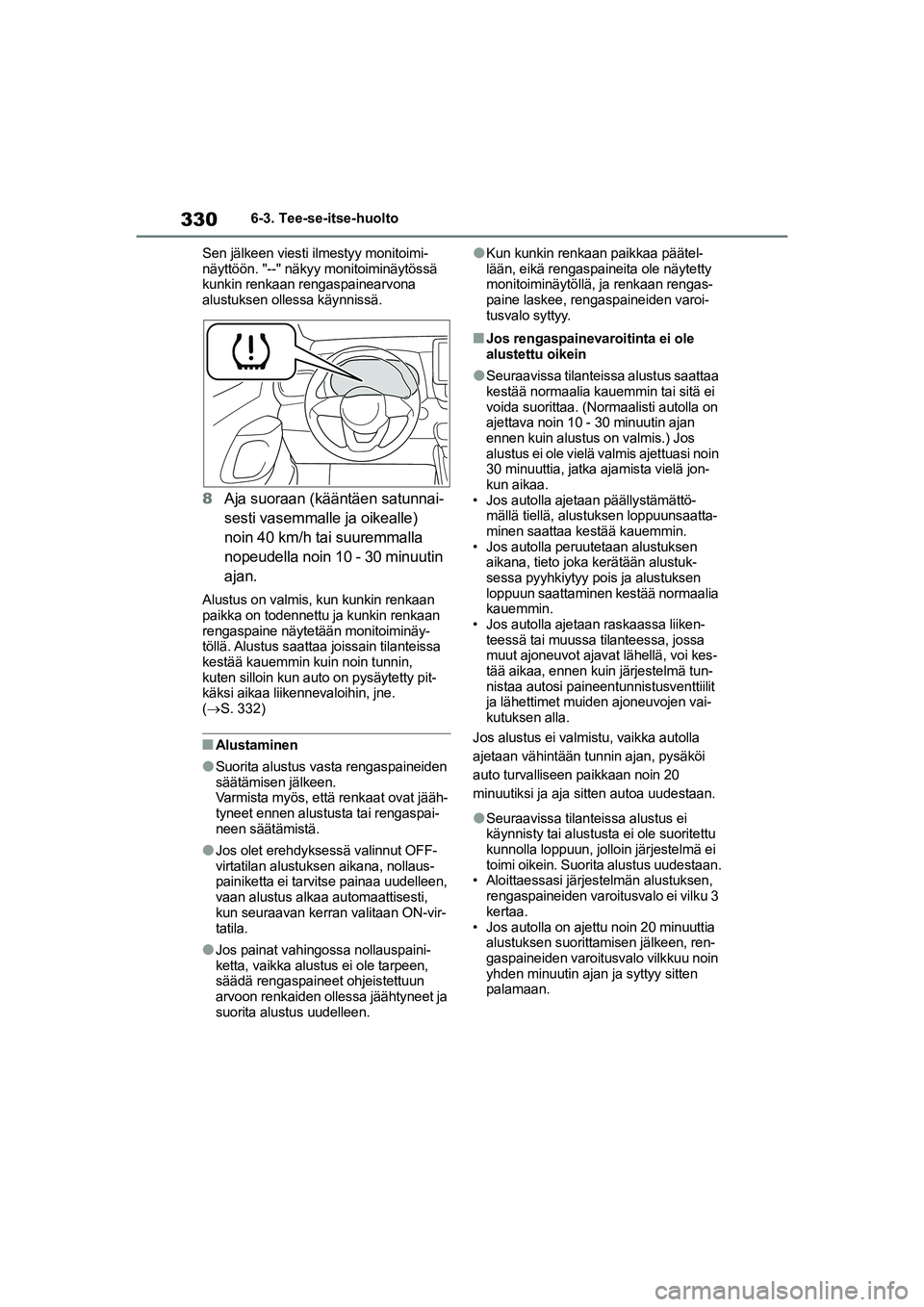 TOYOTA YARIS 2021 Omistajan Käsikirja (in Finnish) 330
YARIS HV OMK0010FI
6-3. Tee-se-itse-huolto
Sen jälkeen viesti ilmestyy monitoimi-
näyttöön. "--" näkyy monitoiminäytössä
kunkin renkaan rengaspainearvona
alustuksen ollessa käynnissä.
TOYOTA YARIS 2021 Omistajan Käsikirja (in Finnish) 330
YARIS HV OMK0010FI
6-3. Tee-se-itse-huolto
Sen jälkeen viesti ilmestyy monitoimi-
näyttöön. "--" näkyy monitoiminäytössä
kunkin renkaan rengaspainearvona
alustuksen ollessa käynnissä.