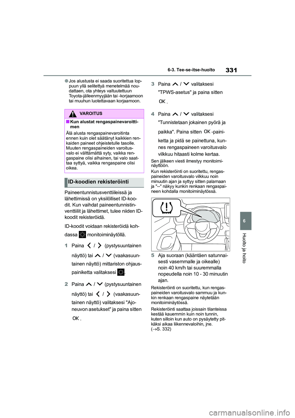 TOYOTA YARIS 2021 Omistajan Käsikirja (in Finnish) 331
6
YARIS HV OMK0010FI
6-3. Tee-se-itse-huolto
Huolto ja hoito
lJos alustusta ei saada suoritettua lop-
puun yllä selitettyä menetelmää nou-
dattaen, ota yhteys valtuutettuun Toyota-jälleenmyyj TOYOTA YARIS 2021 Omistajan Käsikirja (in Finnish) 331
6
YARIS HV OMK0010FI
6-3. Tee-se-itse-huolto
Huolto ja hoito
lJos alustusta ei saada suoritettua lop-
puun yllä selitettyä menetelmää nou-
dattaen, ota yhteys valtuutettuun Toyota-jälleenmyyj