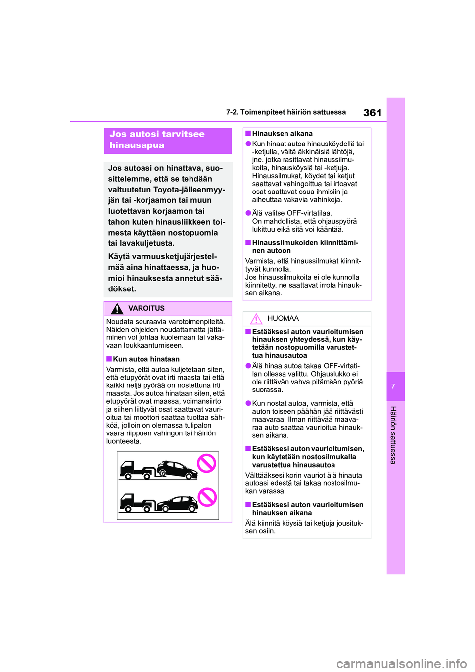 TOYOTA YARIS 2021 Omistajan Käsikirja (in Finnish) 361
7
YARIS HV OMK0010FI
7-2. Toimenpiteet häiriön sattuessa
Häiriön sattuessa
7-2.Toimenpiteet häiriön sattuessa
Jos autosi tarvitsee
hinausapua
Jos autoasi on hinattava, suo-
sittelemme, ett TOYOTA YARIS 2021 Omistajan Käsikirja (in Finnish) 361
7
YARIS HV OMK0010FI
7-2. Toimenpiteet häiriön sattuessa
Häiriön sattuessa
7-2.Toimenpiteet häiriön sattuessa
Jos autosi tarvitsee
hinausapua
Jos autoasi on hinattava, suo-
sittelemme, ett
