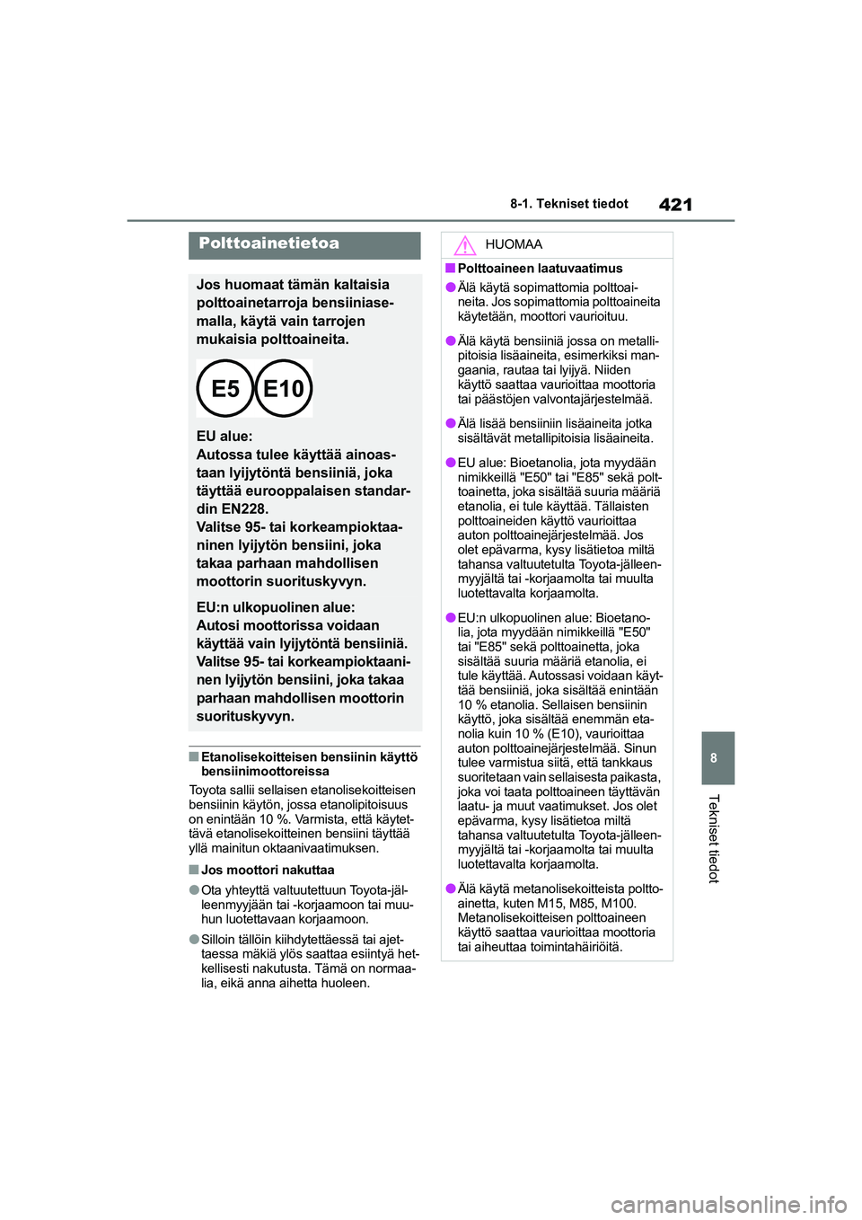 TOYOTA YARIS 2021 Omistajan Käsikirja (in Finnish) 421
8
YARIS HV OMK0010FI
8-1. Tekniset tiedot
Tekniset tiedot
nEtanolisekoitteisen bensiinin käyttö
bensiinimoottoreissa
Toyota sallii sellaisen etanolisekoitteisen
bensiinin käytön, joss a etan TOYOTA YARIS 2021 Omistajan Käsikirja (in Finnish) 421
8
YARIS HV OMK0010FI
8-1. Tekniset tiedot
Tekniset tiedot
nEtanolisekoitteisen bensiinin käyttö
bensiinimoottoreissa
Toyota sallii sellaisen etanolisekoitteisen
bensiinin käytön, joss a etan