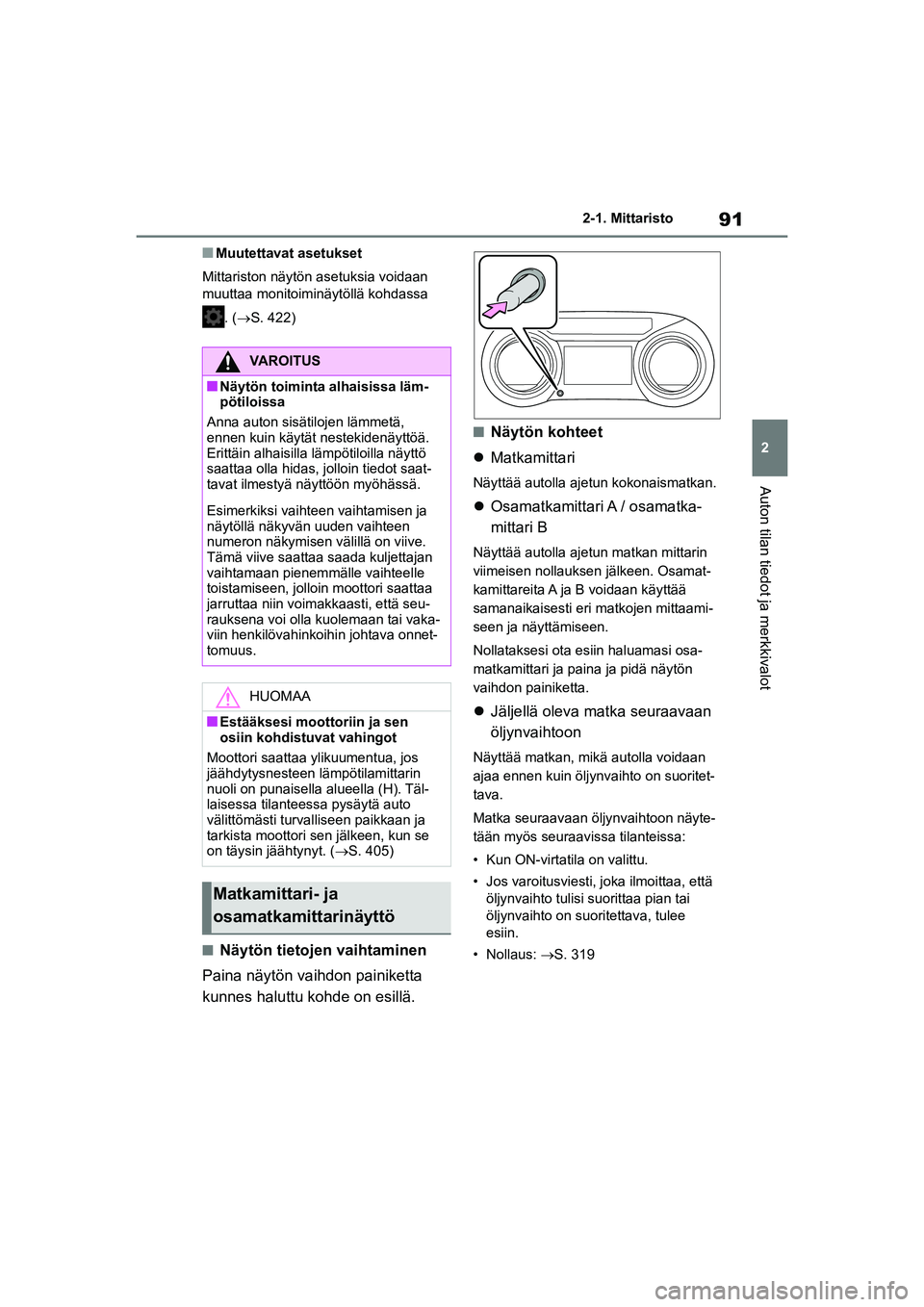 TOYOTA YARIS 2021  Omistajan Käsikirja (in Finnish) 91
2
YARIS HV OMK0010FI
2-1. Mittaristo
Auton tilan tiedot ja merkkivalot
nMuutettavat asetukset
Mittariston näytön asetuksia voidaan 
muuttaa monitoiminäytöllä kohdassa 
. (S. 422)
nNäytön 