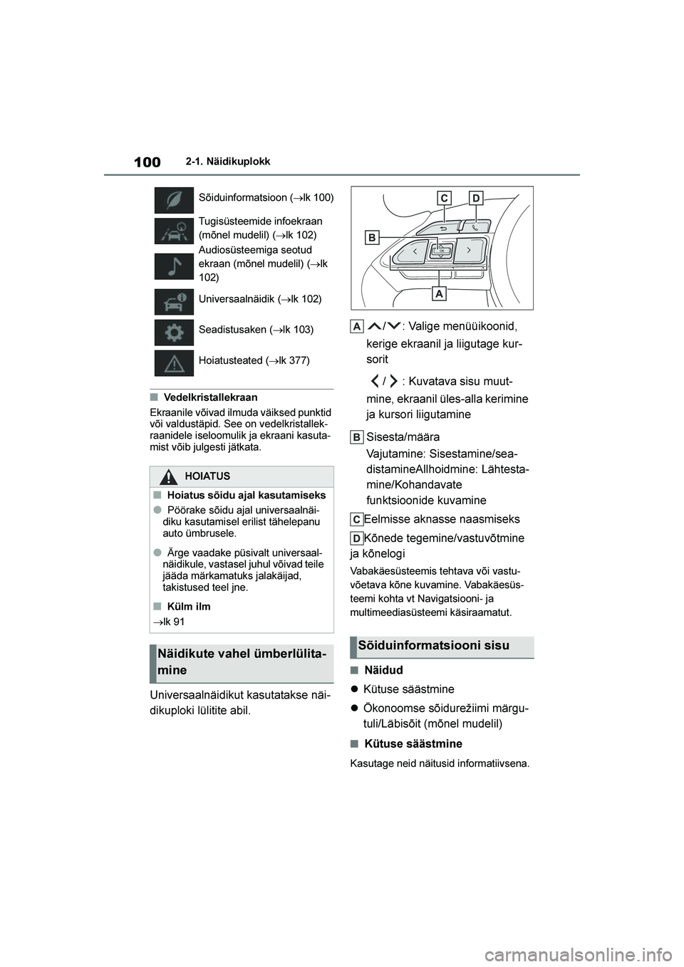 TOYOTA YARIS 2021  Kasutusjuhend (in Estonian) 100
YARIS(HB) Owners Manual_Europe_MK0001_EE
2-1. Näidikuplokk
■Vedelkristallekraan
Ekraanile võivad ilmuda väiksed punktid 
või valdustäpid. See on vedelkristallek -
raanidele iseloomulik ja 
