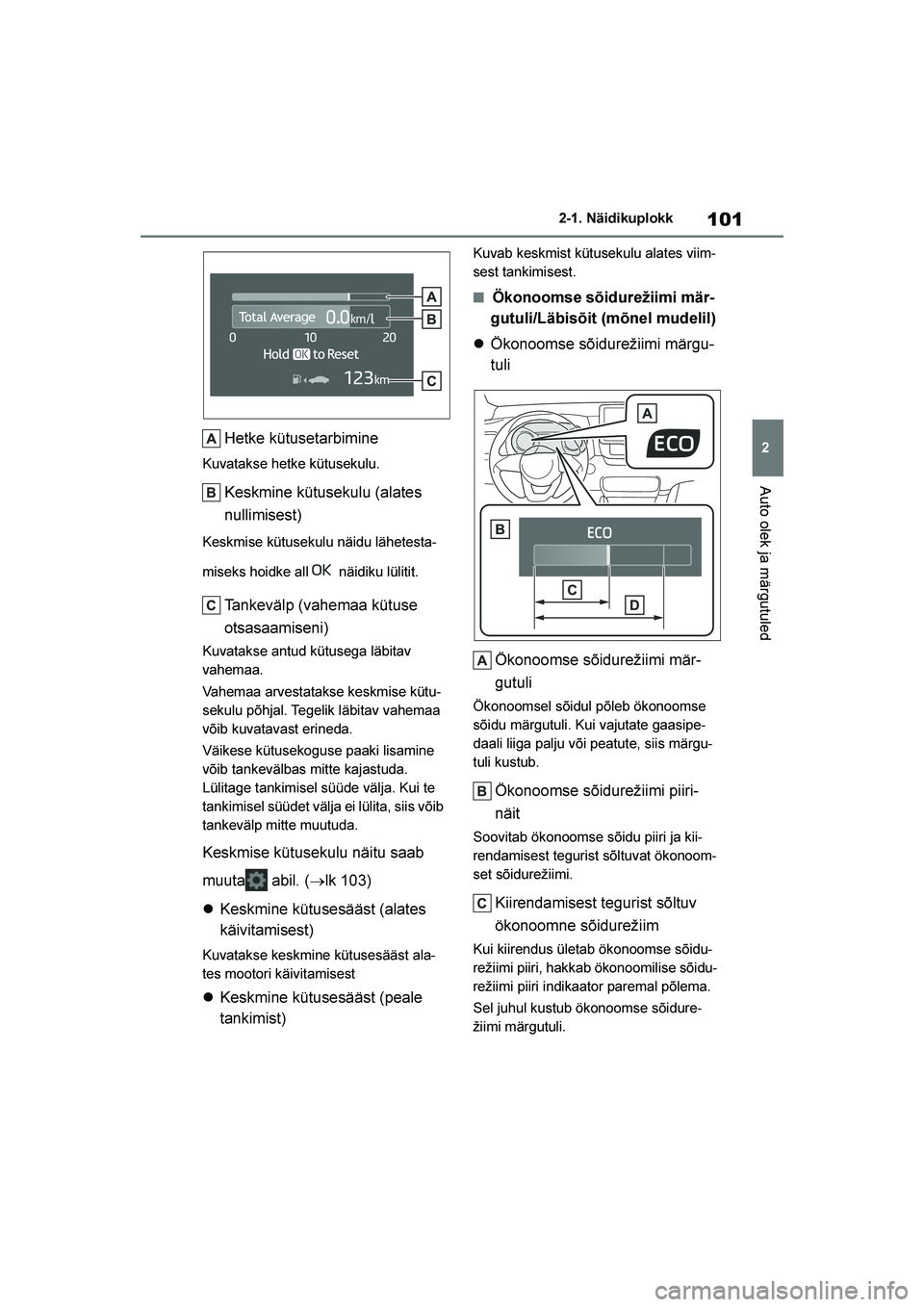 TOYOTA YARIS 2021  Kasutusjuhend (in Estonian) 101
2
YARIS(HB) Owners Manual_Europe_MK0001_EE
2-1. Näidikuplokk
Auto olek ja märgutuled
Hetke kütusetarbimine
Kuvatakse hetke kütusekulu.
Keskmine kütusekulu (alates 
nullimisest)
Keskmise küt