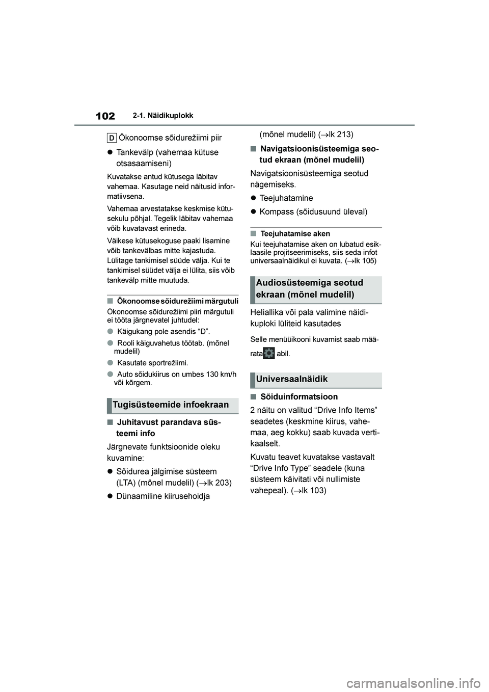 TOYOTA YARIS 2021  Kasutusjuhend (in Estonian) 102
YARIS(HB) Owners Manual_Europe_MK0001_EE
2-1. Näidikuplokk
Ökonoomse sõidurežiimi piir
 Tankevälp (vahemaa kütuse 
otsasaamiseni)
Kuvatakse antud kütusega läbitav 
vahemaa. Kasutage neid