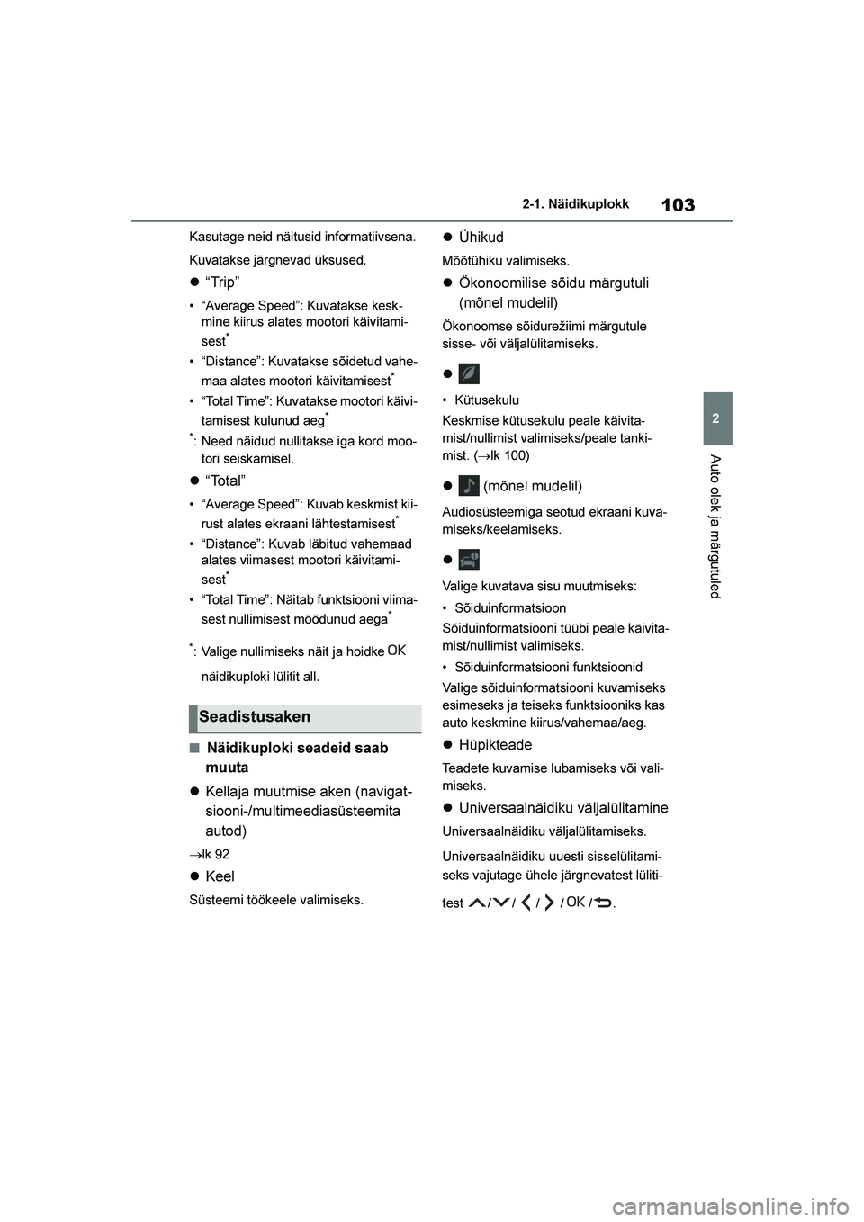 TOYOTA YARIS 2021  Kasutusjuhend (in Estonian) 103
2
YARIS(HB) Owners Manual_Europe_MK0001_EE
2-1. Näidikuplokk
Auto olek ja märgutuled
Kasutage neid näitusid informatiivsena.
Kuvatakse järgnevad üksused.
“Trip”
• “Average Speed”: