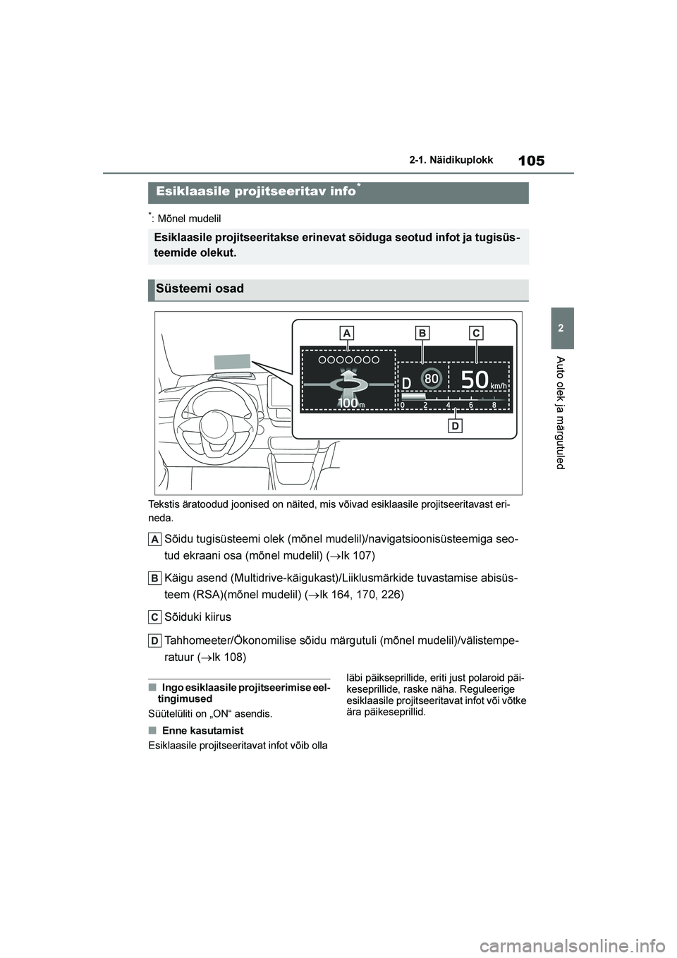 TOYOTA YARIS 2021  Kasutusjuhend (in Estonian) 105
2
YARIS(HB) Owners Manual_Europe_MK0001_EE
2-1. Näidikuplokk
Auto olek ja märgutuled
*: Mõnel mudelil
Tekstis äratoodud joonised on näited, mis võivad esiklaasile projitseeritavast eri -
ne