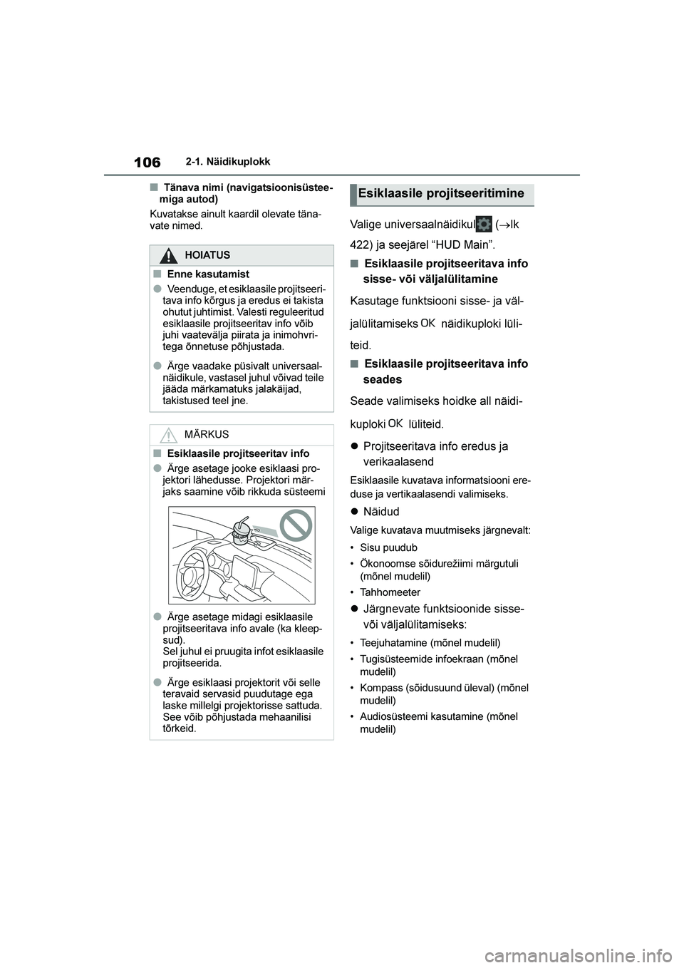 TOYOTA YARIS 2021  Kasutusjuhend (in Estonian) 106
YARIS(HB) Owners Manual_Europe_MK0001_EE
2-1. Näidikuplokk
■Tänava nimi (navigatsioonisüstee-
miga autod)
Kuvatakse ainult kaardil olevate täna -
vate nimed.
Valige universaalnäidikul  ( 
